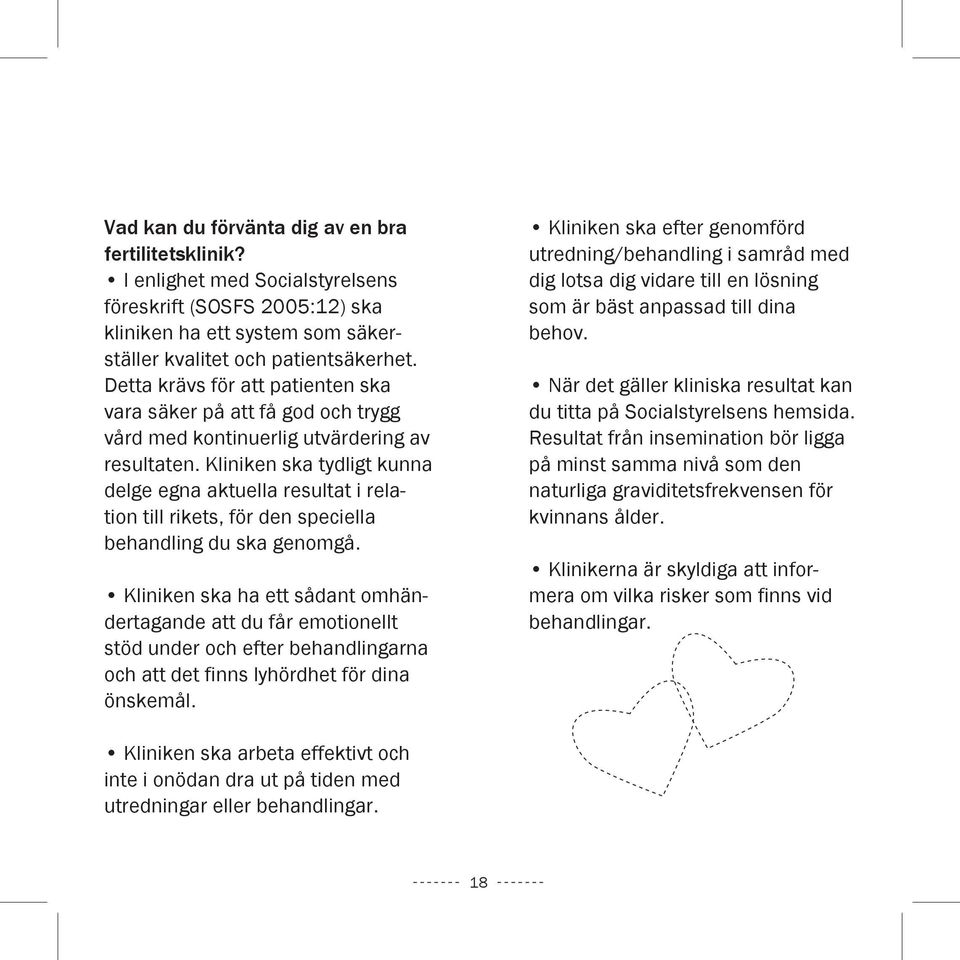 Kliniken ska tydligt kunna delge egna aktuella resultat i relation till rikets, för den speciella behandling du ska genomgå.