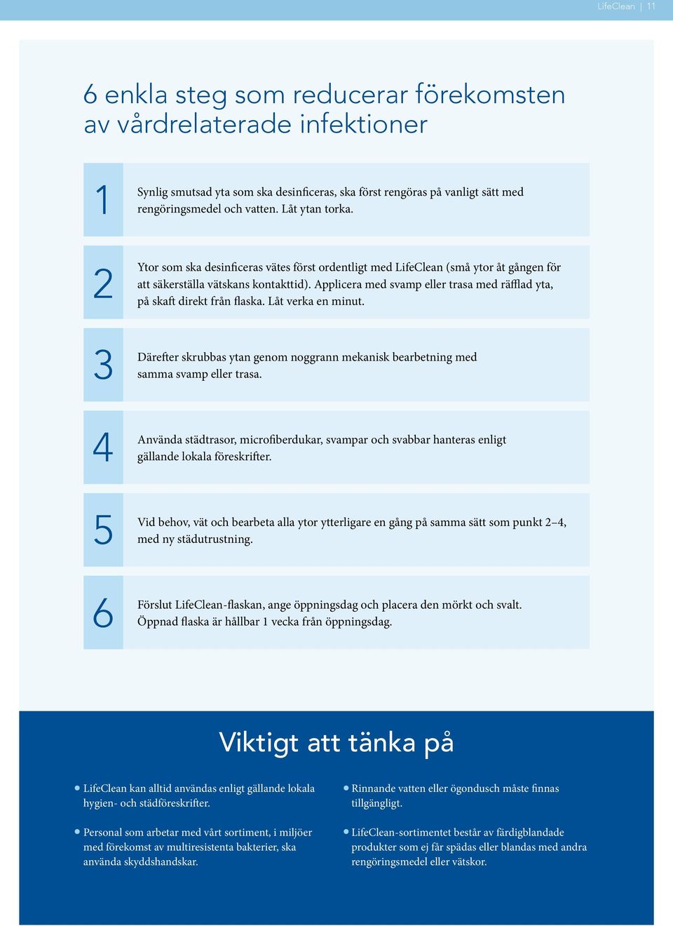 Applicera med svamp eller trasa med räfflad yta, på skaft direkt från flaska. Låt verka en minut. Därefter skrubbas ytan genom noggrann mekanisk bearbetning med samma svamp eller trasa.