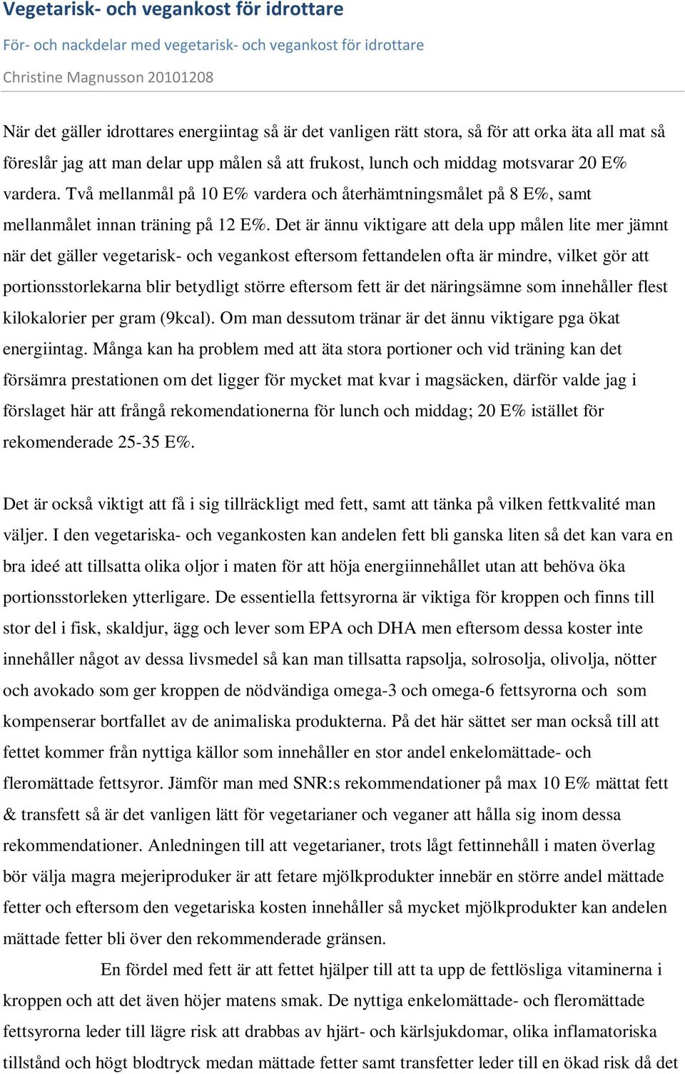 Det är ännu viktigare att dela upp målen lite mer jämnt när det gäller vegetarisk- och vegankost eftersom fettandelen ofta är mindre, vilket gör att portionsstorlekarna blir betydligt större eftersom