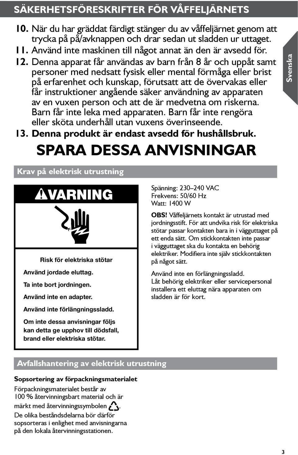 Denna apparat får användas av barn från 8 år och uppåt samt personer med nedsatt fysisk eller mental förmåga eller brist på erfarenhet och kunskap, förutsatt att de övervakas eller får instruktioner