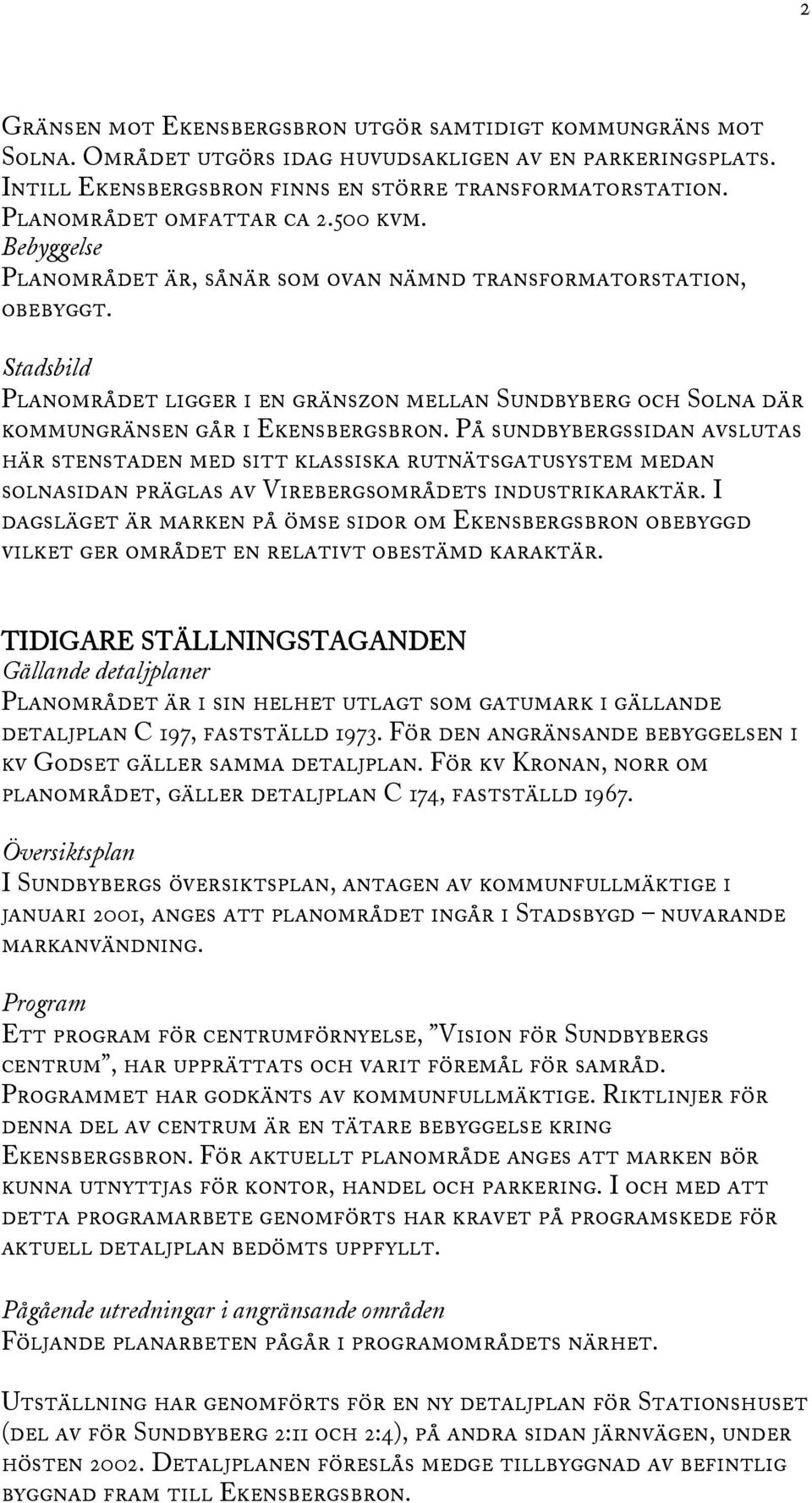 Stadsbild Planområdet ligger i en gränszon mellan Sundbyberg och Solna där kommungränsen går i Ekensbergsbron.