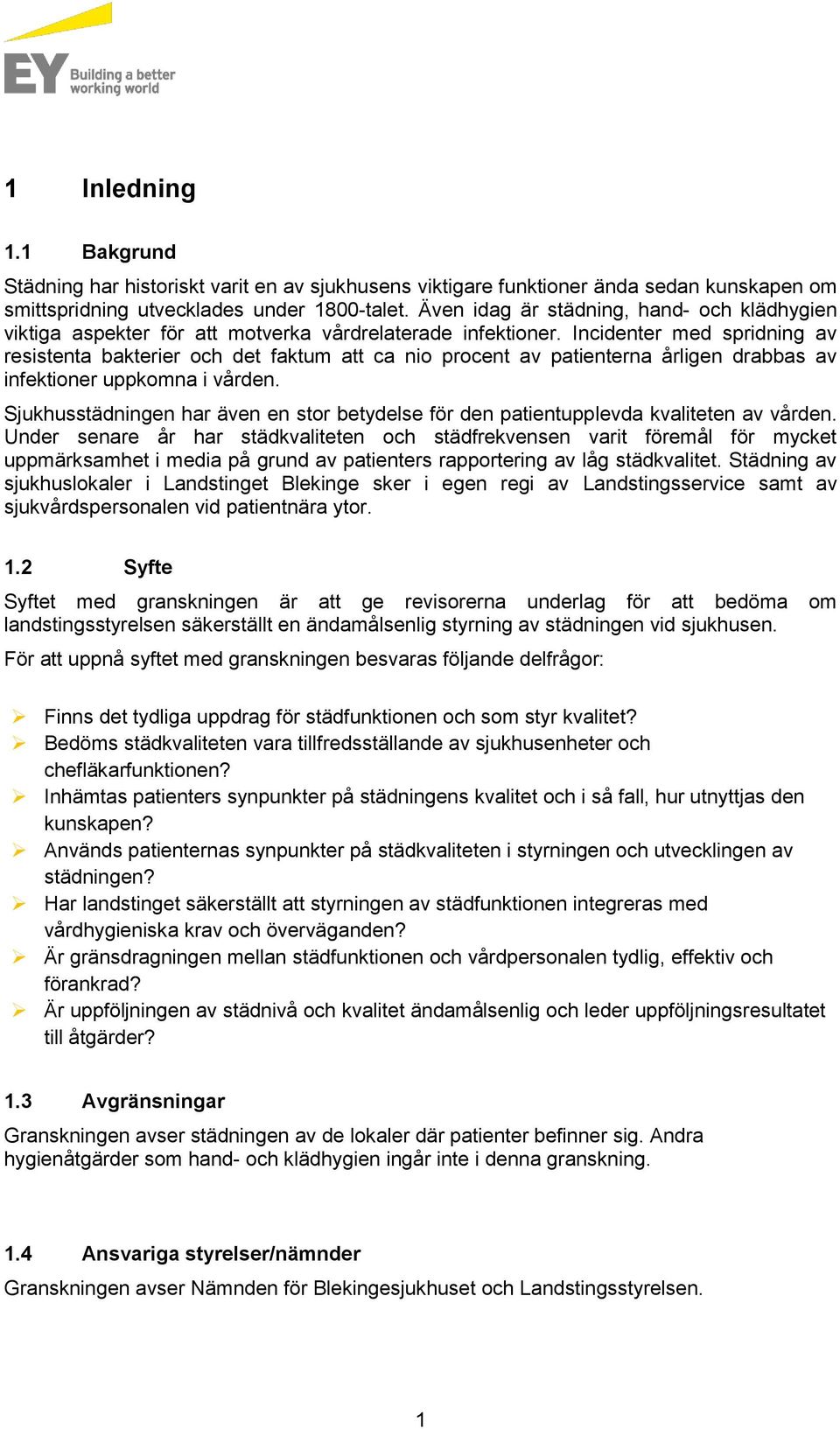 Incidenter med spridning av resistenta bakterier och det faktum att ca nio procent av patienterna årligen drabbas av infektioner uppkomna i vården.