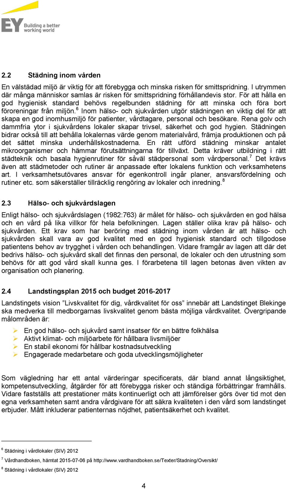 6 Inom hälso- och sjukvården utgör städningen en viktig del för att skapa en god inomhusmiljö för patienter, vårdtagare, personal och besökare.