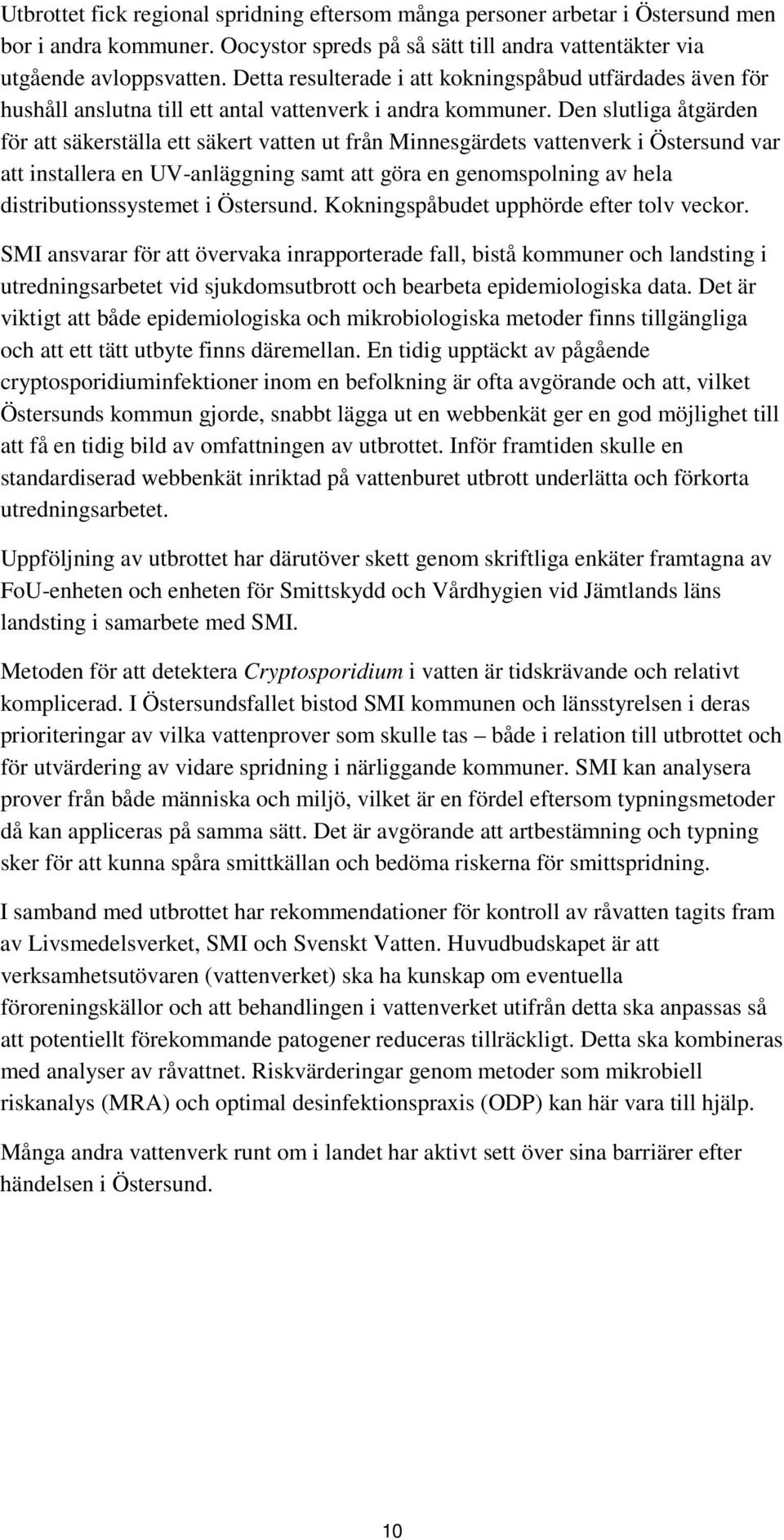 Den slutliga åtgärden för att säkerställa ett säkert vatten ut från Minnesgärdets vattenverk i Östersund var att installera en UV-anläggning samt att göra en genomspolning av hela