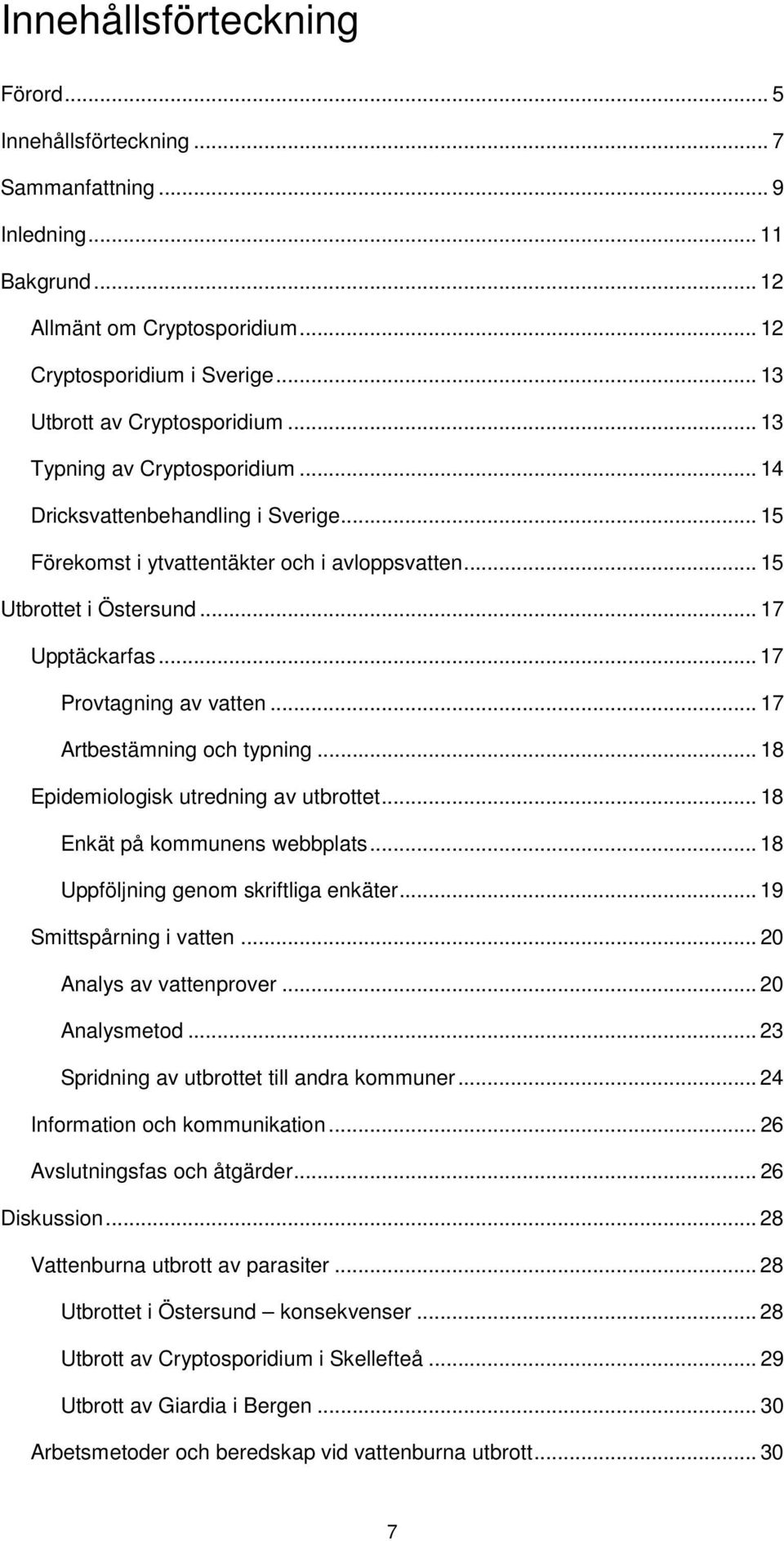 .. 17 Artbestämning och typning... 18 Epidemiologisk utredning av utbrottet... 18 Enkät på kommunens webbplats... 18 Uppföljning genom skriftliga enkäter... 19 Smittspårning i vatten.