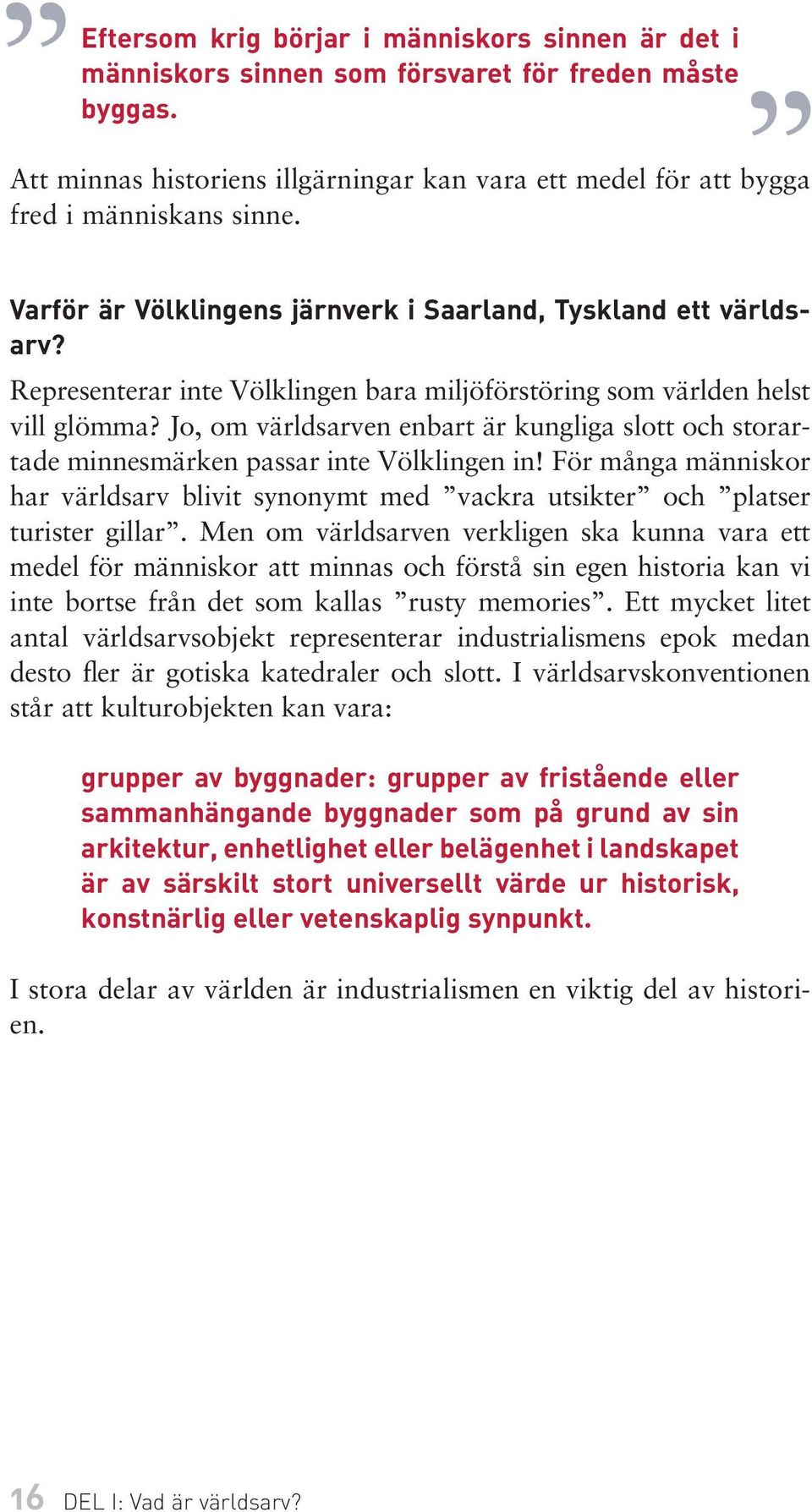 Jo, om världsarven enbart är kungliga slott och storartade minnesmärken passar inte Völklingen in! För många människor har världsarv blivit synonymt med vackra utsikter och platser turister gillar.