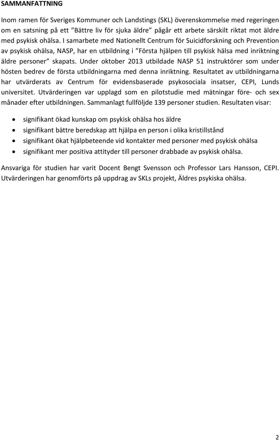 I samarbete med Nationellt Centrum för Suicidforskning och Prevention av psykisk ohälsa, NASP, har en utbildning i Första hjälpen till psykisk hälsa med inriktning äldre personer skapats.