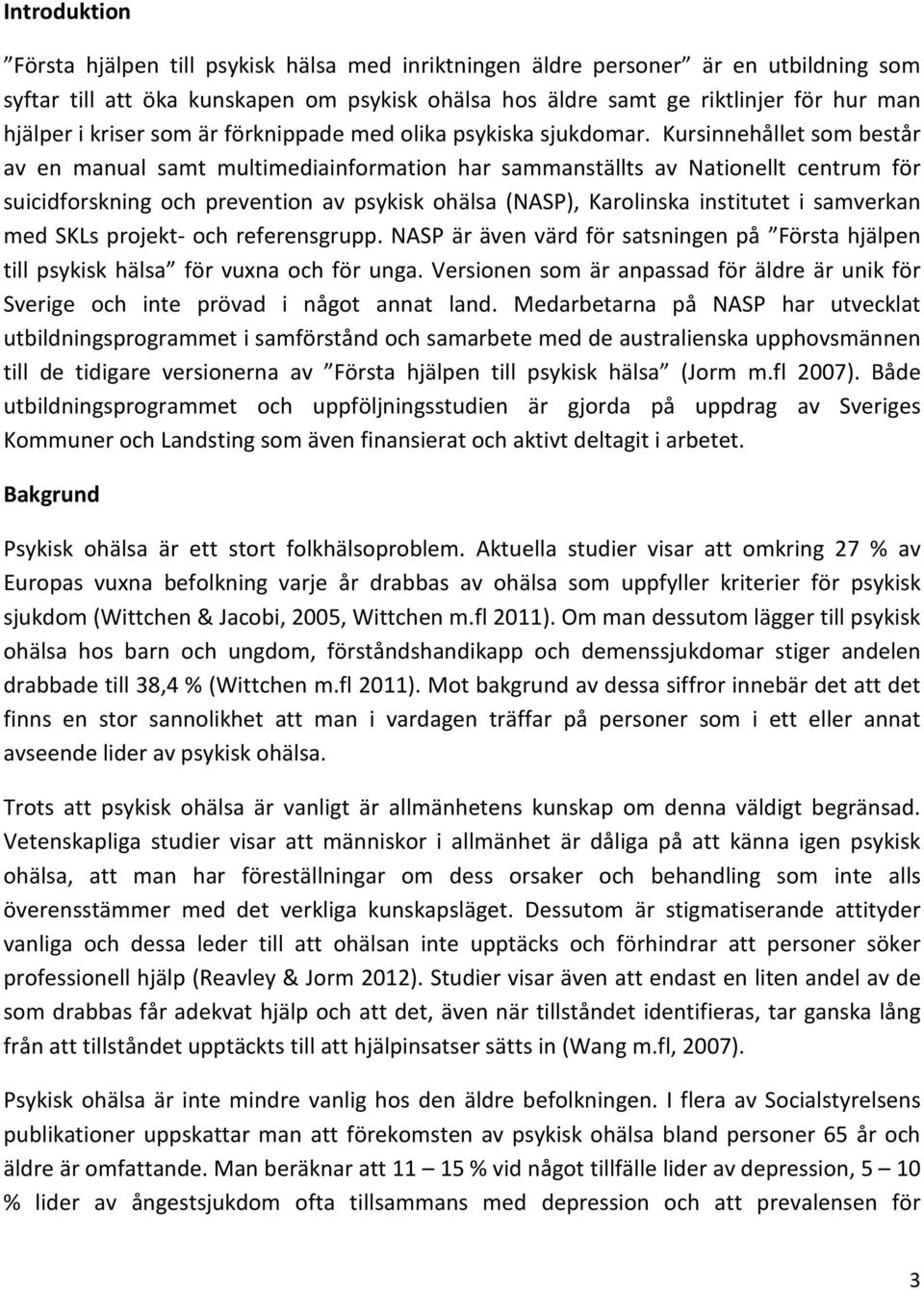 Kursinnehållet som består av en manual samt multimediainformation har sammanställts av Nationellt centrum för suicidforskning och prevention av psykisk ohälsa (NASP), Karolinska institutet i