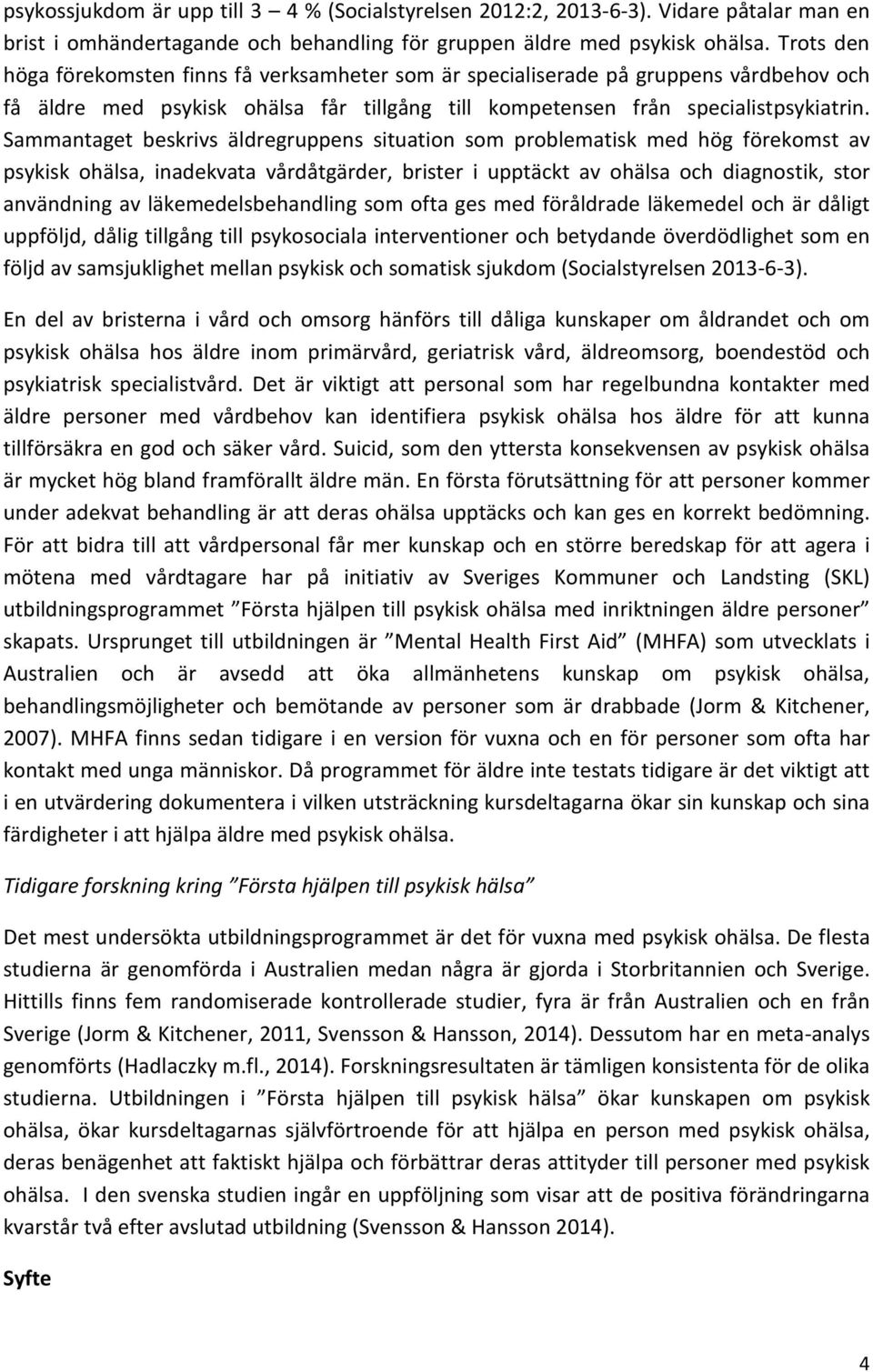 Sammantaget beskrivs äldregruppens situation som problematisk med hög förekomst av psykisk ohälsa, inadekvata vårdåtgärder, brister i upptäckt av ohälsa och diagnostik, stor användning av