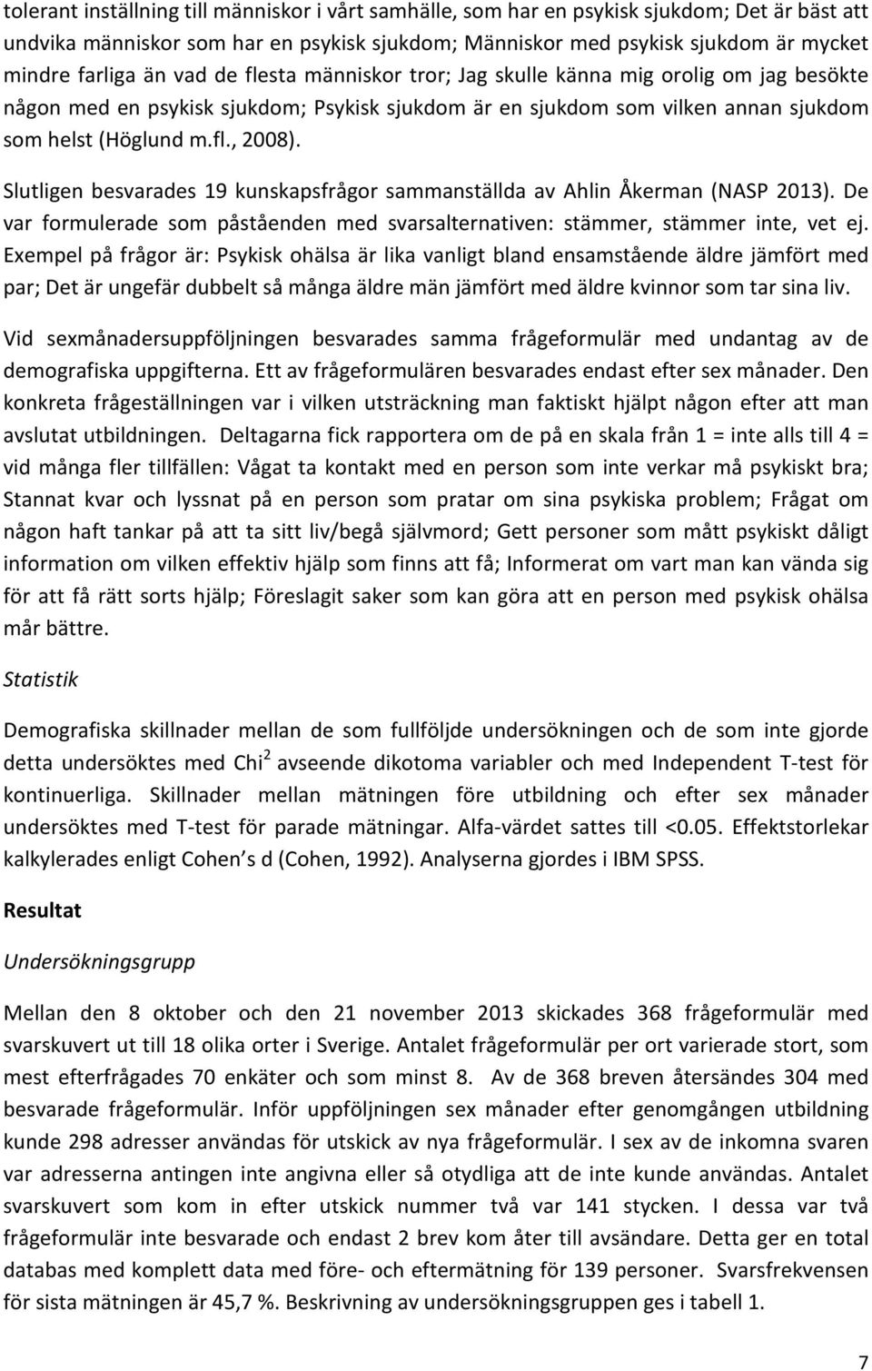 Slutligen besvarades 19 kunskapsfrågor sammanställda av Ahlin Åkerman (NASP 2013). De var formulerade som påståenden med svarsalternativen: stämmer, stämmer inte, vet ej.