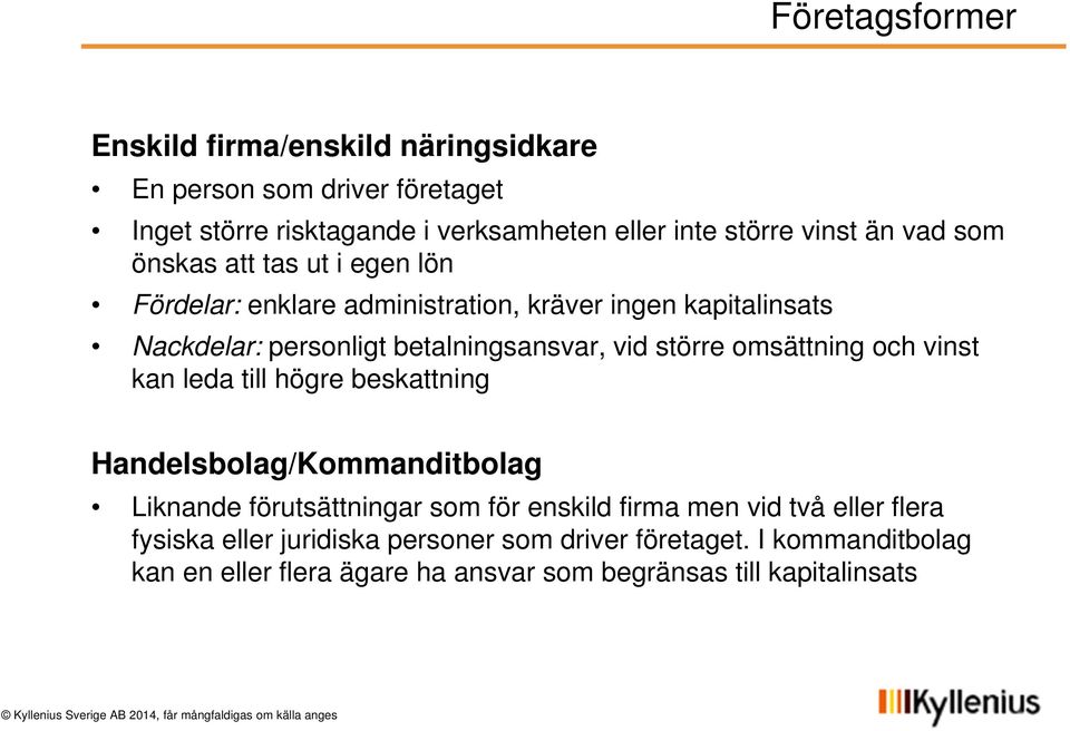 större omsättning och vinst kan leda till högre beskattning Handelsbolag/Kommanditbolag Liknande förutsättningar som för enskild firma men vid två