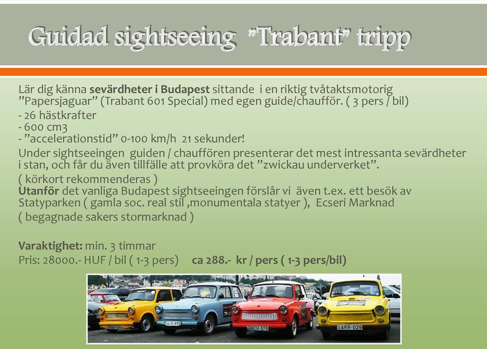 Under sightseeingen guiden / chauffören presenterar det mest intressanta sevärdheter i stan, och får du även tillfälle att provköra det zwickau underverket.