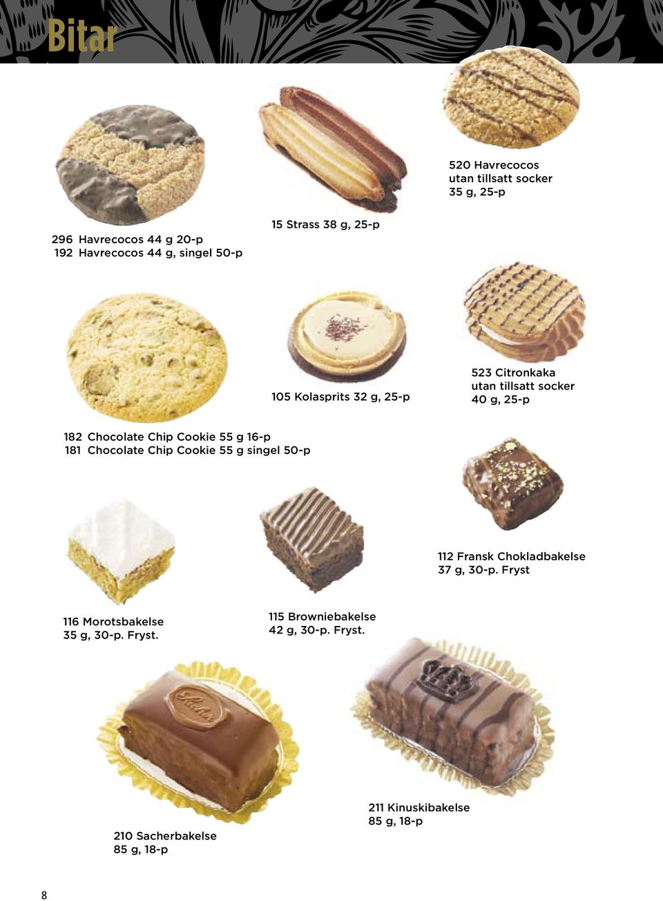 Chip Cookie 55 g 16-p 181 Chocolate Chip Cookie 55 g singel 50-p 112 Fransk Chokladbakelse 37 g, 30-p.