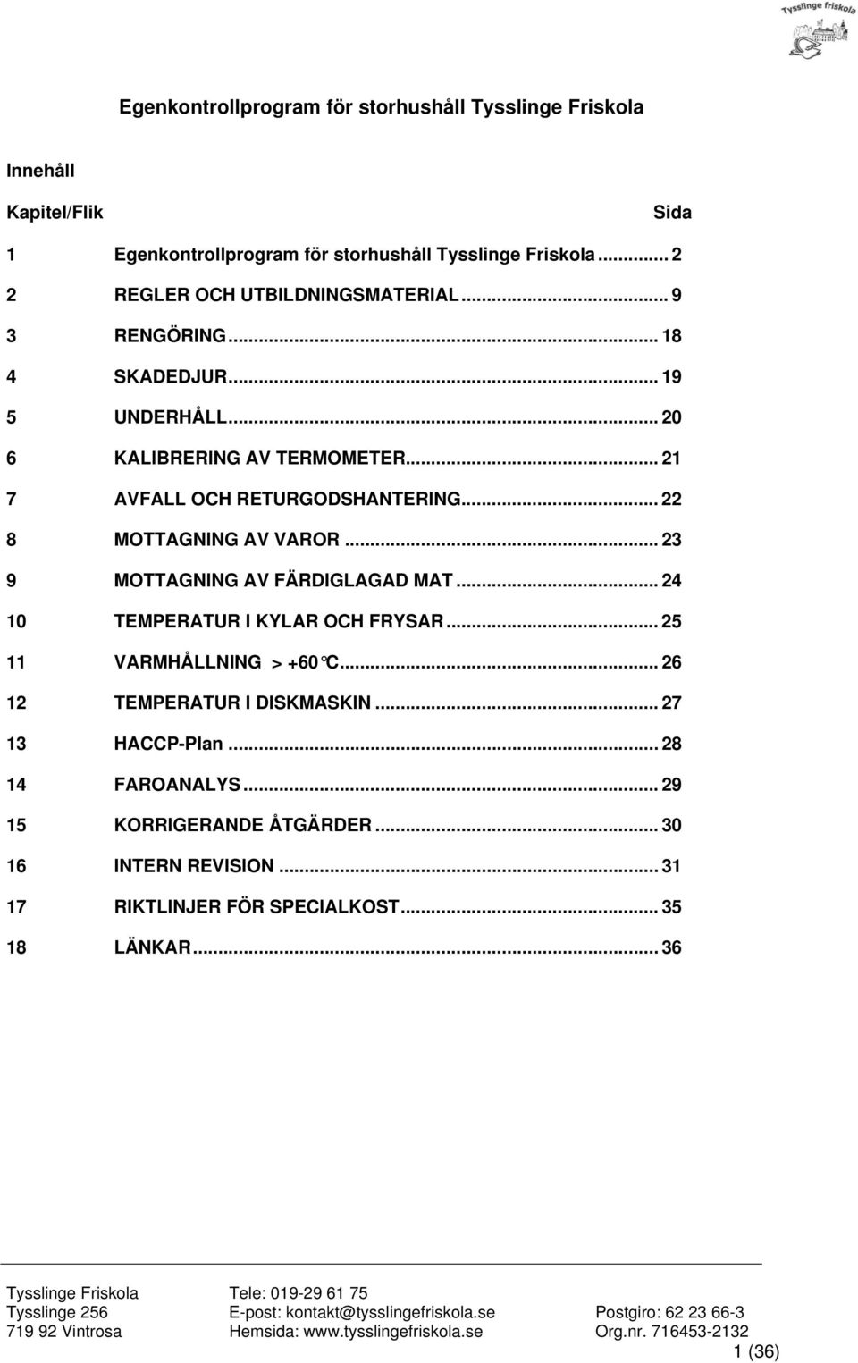 .. 24 10 TEMPERATUR I KYLAR OCH FRYSAR... 25 11 VARMHÅLLNING > +60 C... 26 12 TEMPERATUR I DISKMASKIN... 27 13 HACCP-Plan... 28 14 FAROANALYS... 29 15 KORRIGERANDE ÅTGÄRDER... 30 16 INTERN REVISION.