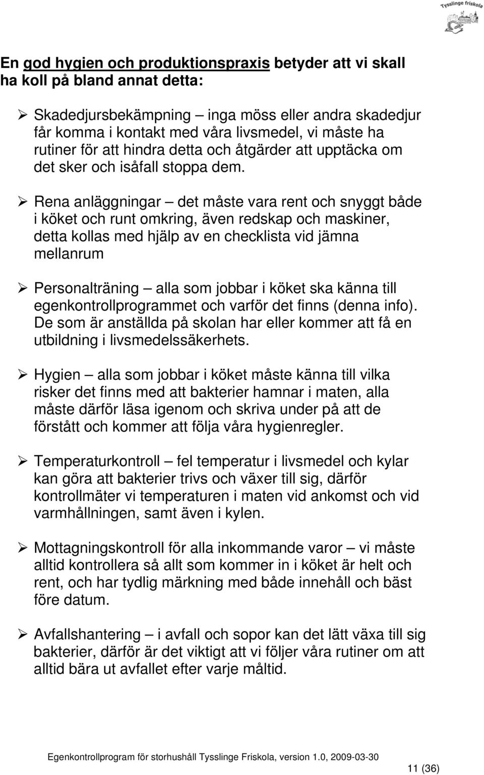 Rena anläggningar det måste vara rent och snyggt både i köket och runt omkring, även redskap och maskiner, detta kollas med hjälp av en checklista vid jämna mellanrum Personalträning alla som jobbar
