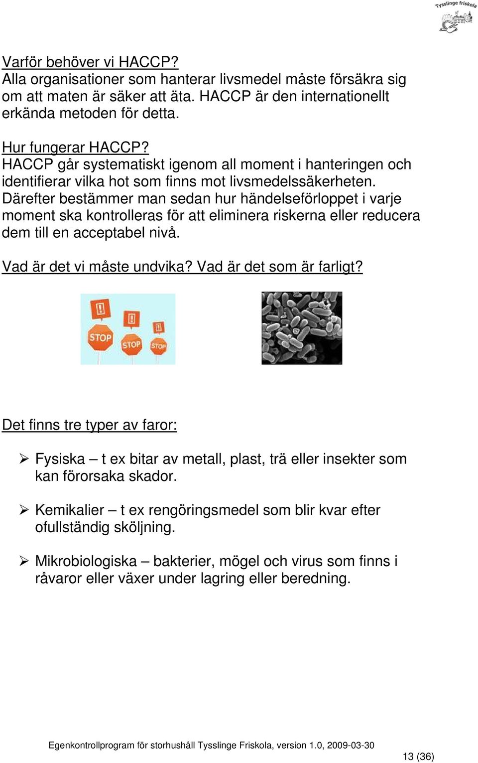 Därefter bestämmer man sedan hur händelseförloppet i varje moment ska kontrolleras för att eliminera riskerna eller reducera dem till en acceptabel nivå. Vad är det vi måste undvika?
