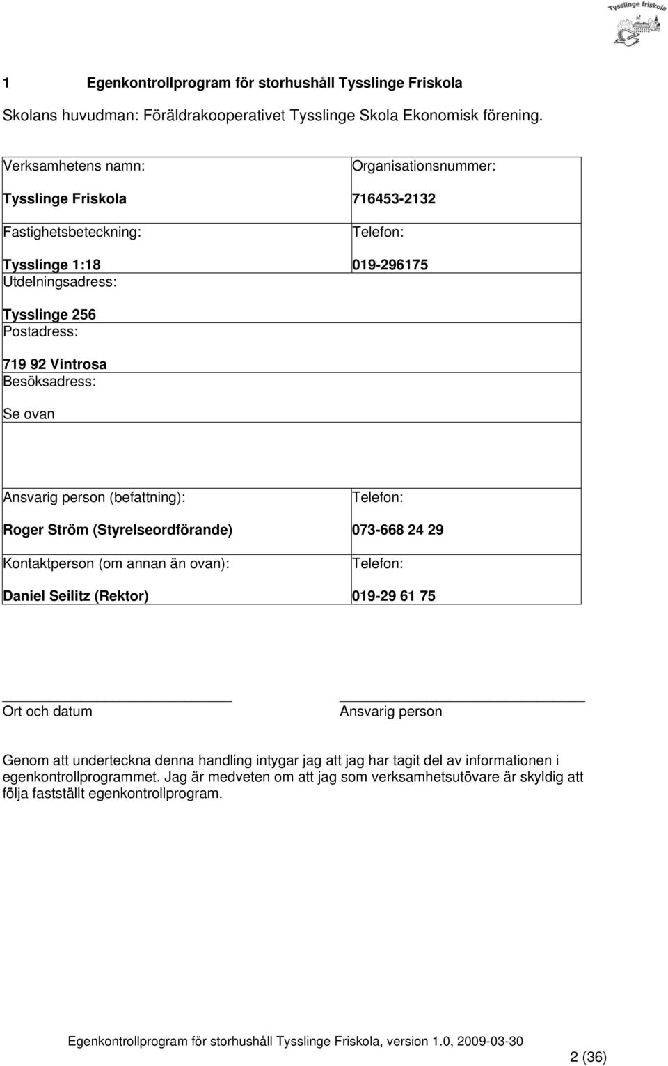 Besöksadress: Se ovan Ansvarig person (befattning): Roger Ström (Styrelseordförande) Kontaktperson (om annan än ovan): Daniel Seilitz (Rektor) Telefon: 073-668 24 29 Telefon: 019-29 61 75