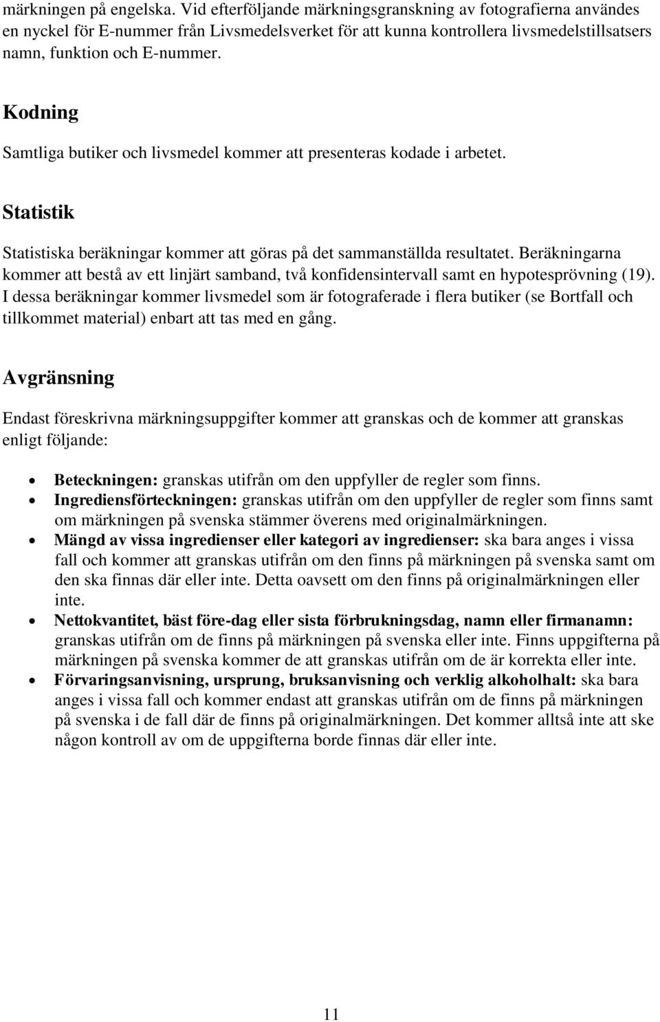 Kodning Samtliga butiker och livsmedel kommer att presenteras kodade i arbetet. Statistik Statistiska beräkningar kommer att göras på det sammanställda resultatet.