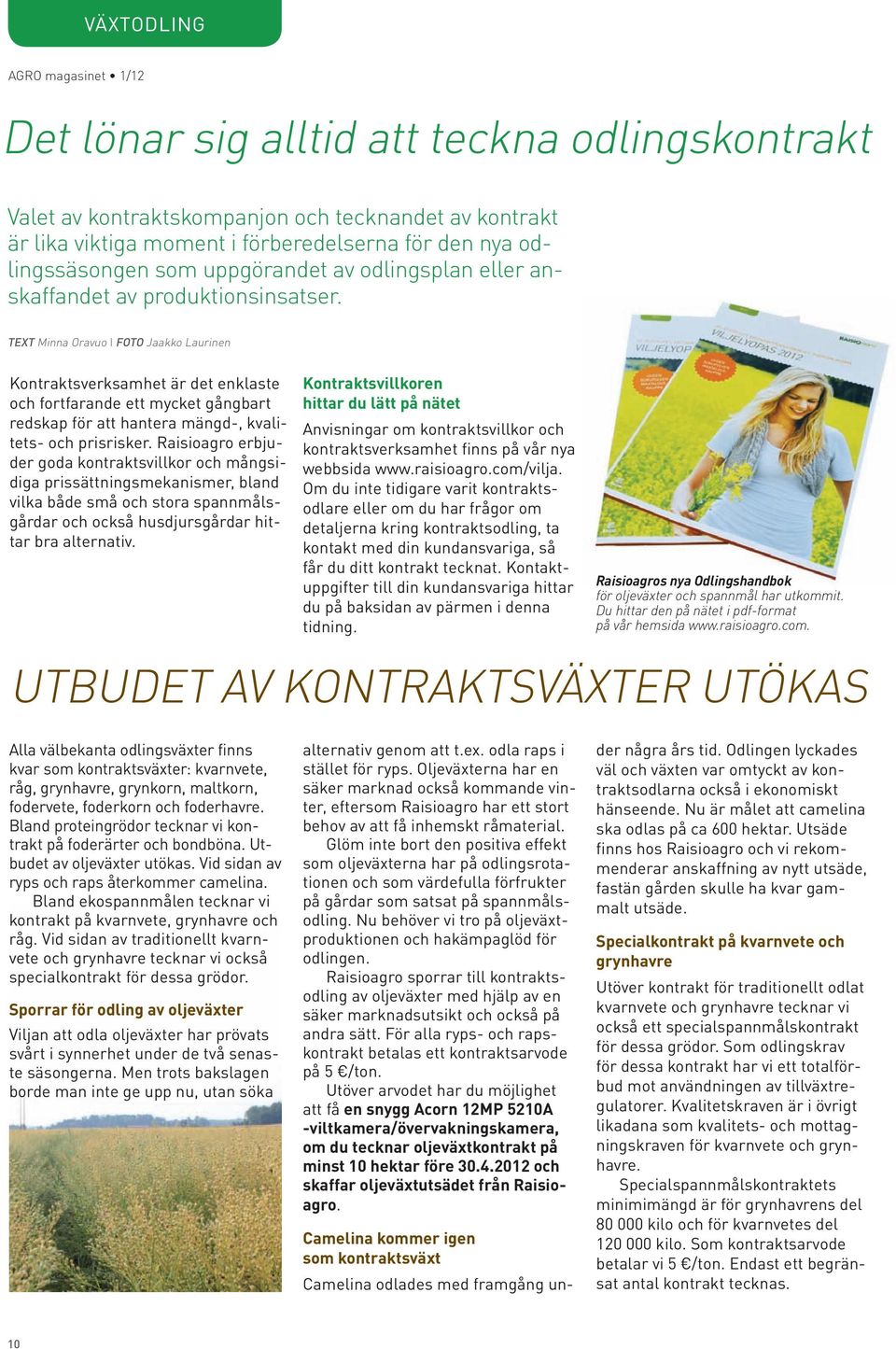 TEXT Minna Oravuo I foto Jaakko Laurinen Kontraktsverksamhet är det enklaste och fortfarande ett mycket gångbart redskap för att hantera mängd-, kvalitets- och prisrisker.