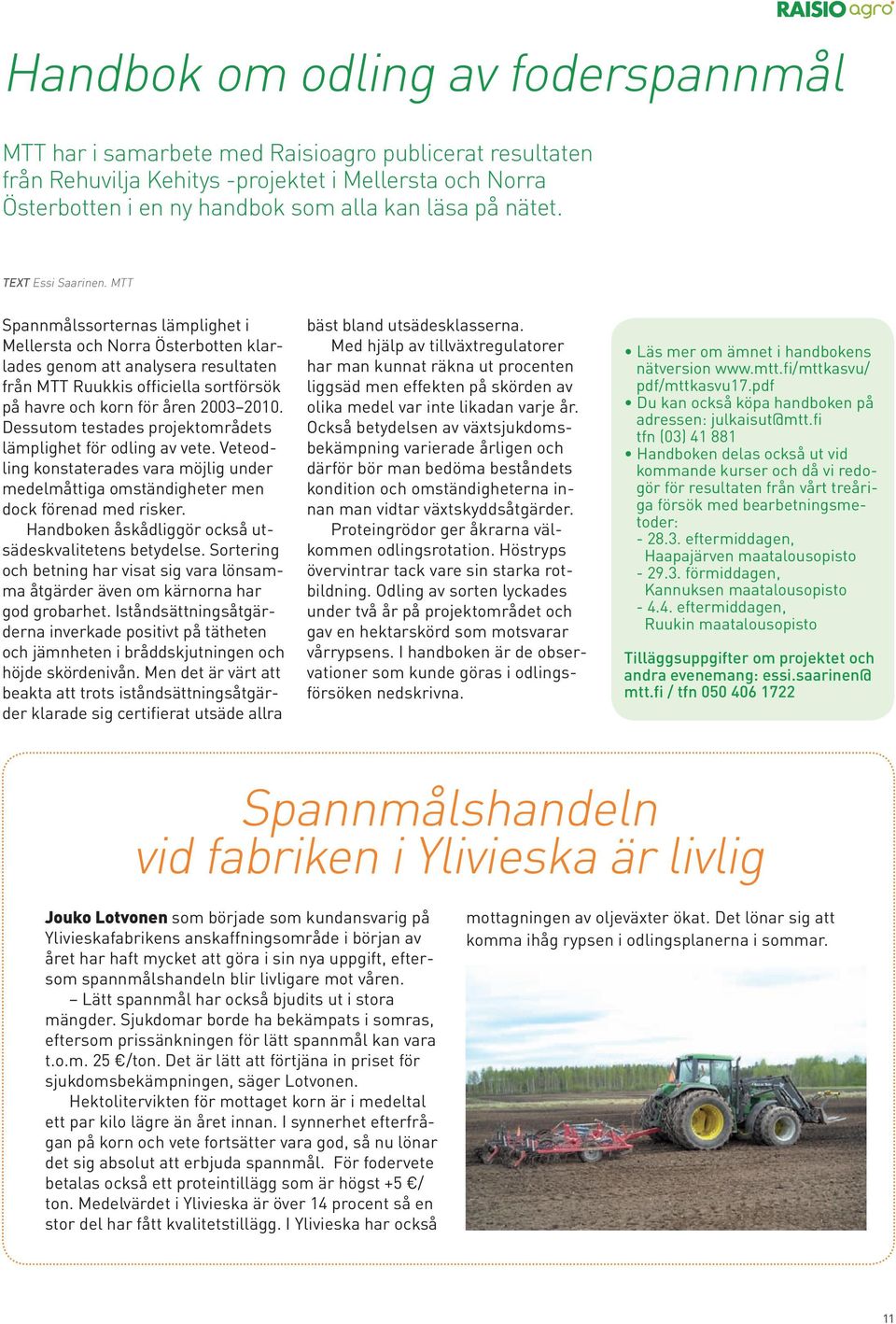 MTT Spannmålssorternas lämplighet i Mellersta och Norra Österbotten klarlades genom att analysera resultaten från MTT Ruukkis officiella sortförsök på havre och korn för åren 2003 2010.