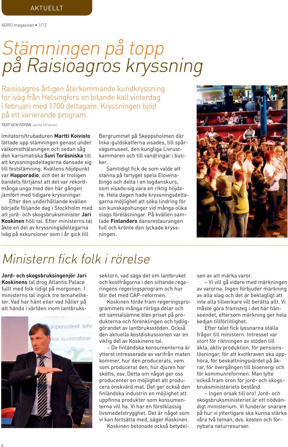 TEXT OCH FOTON Janita Virtanen Imitatorn/trubaduren Martti Koivisto lättade upp stämningen genast under välkomsthälsningen och sedan såg den karismatiska Suvi Teräsniska till att kryssningsdeltagarna