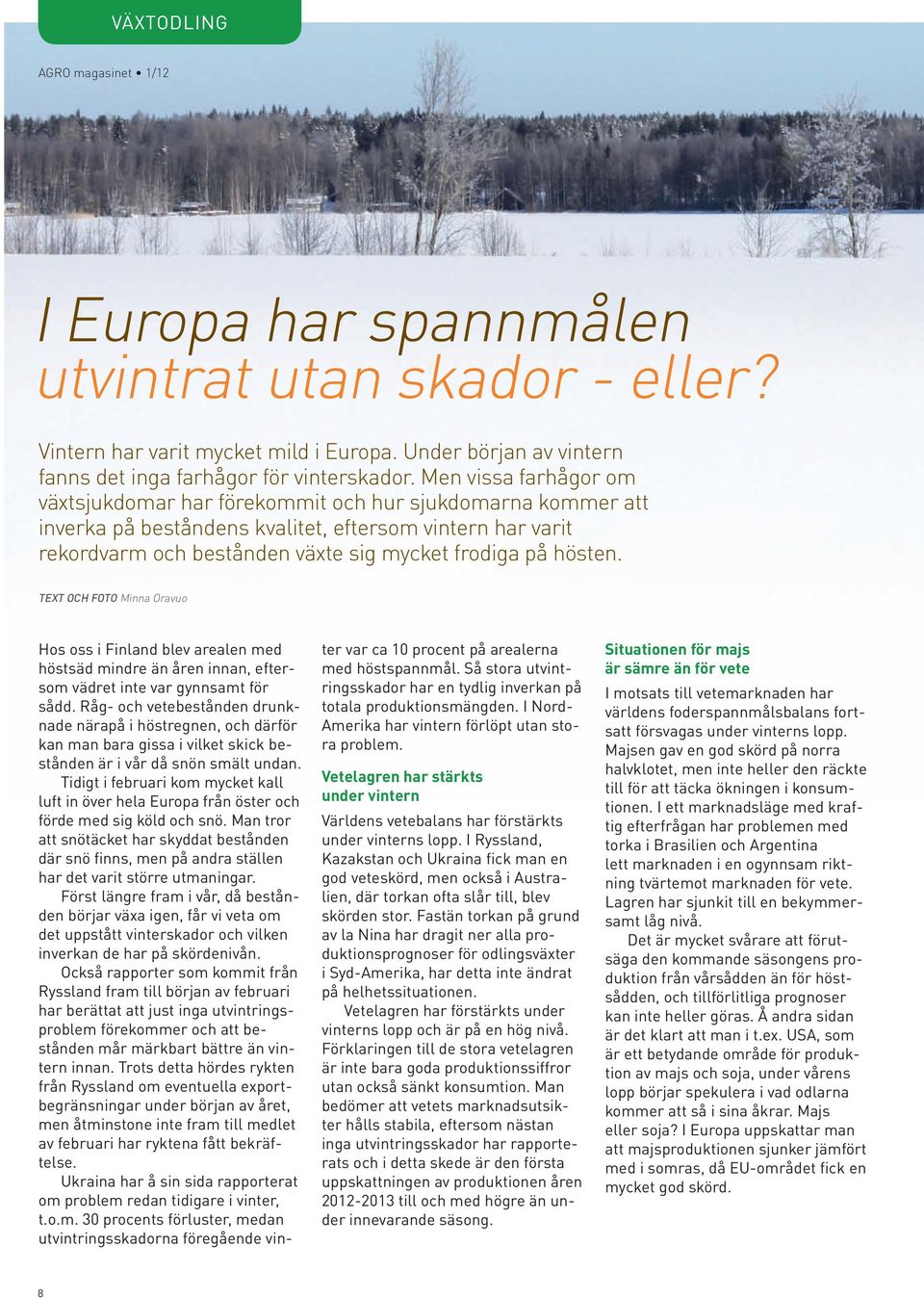 hösten. TEXT OCH FOTO Minna Oravuo Hos oss i Finland blev arealen med höstsäd mindre än åren innan, eftersom vädret inte var gynnsamt för sådd.