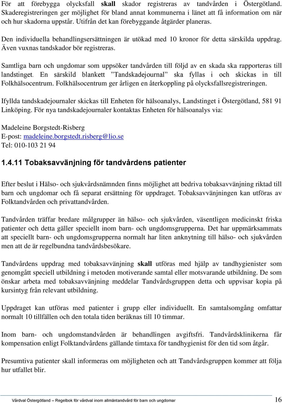 Den individuella behandlingsersättningen är utökad med 10 kronor för detta särskilda uppdrag. Även vuxnas tandskador bör registreras.