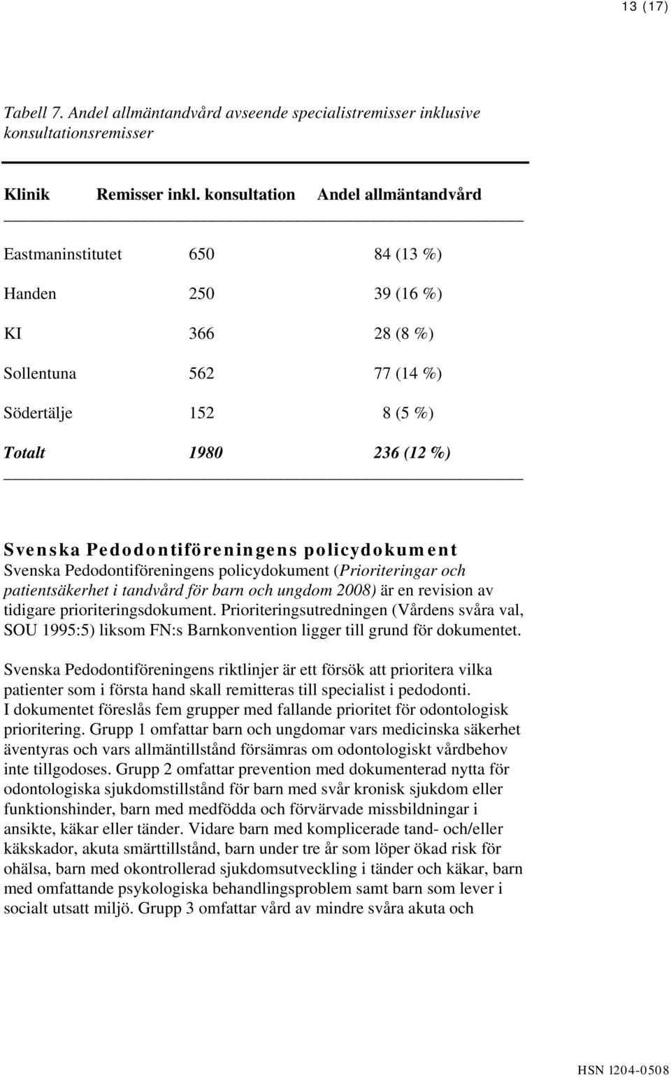 Pedodontiföreningens policydokument Svenska Pedodontiföreningens policydokument (Prioriteringar och patientsäkerhet i tandvård för barn och ungdom 2008) är en revision av tidigare