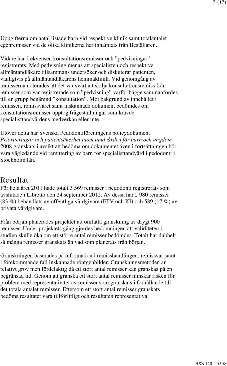 Med pedvisning menas att specialisten och respektive allmäntandläkare tillsammans undersöker och diskuterar patienten, vanligtvis på allmäntandläkarens hemmaklinik.