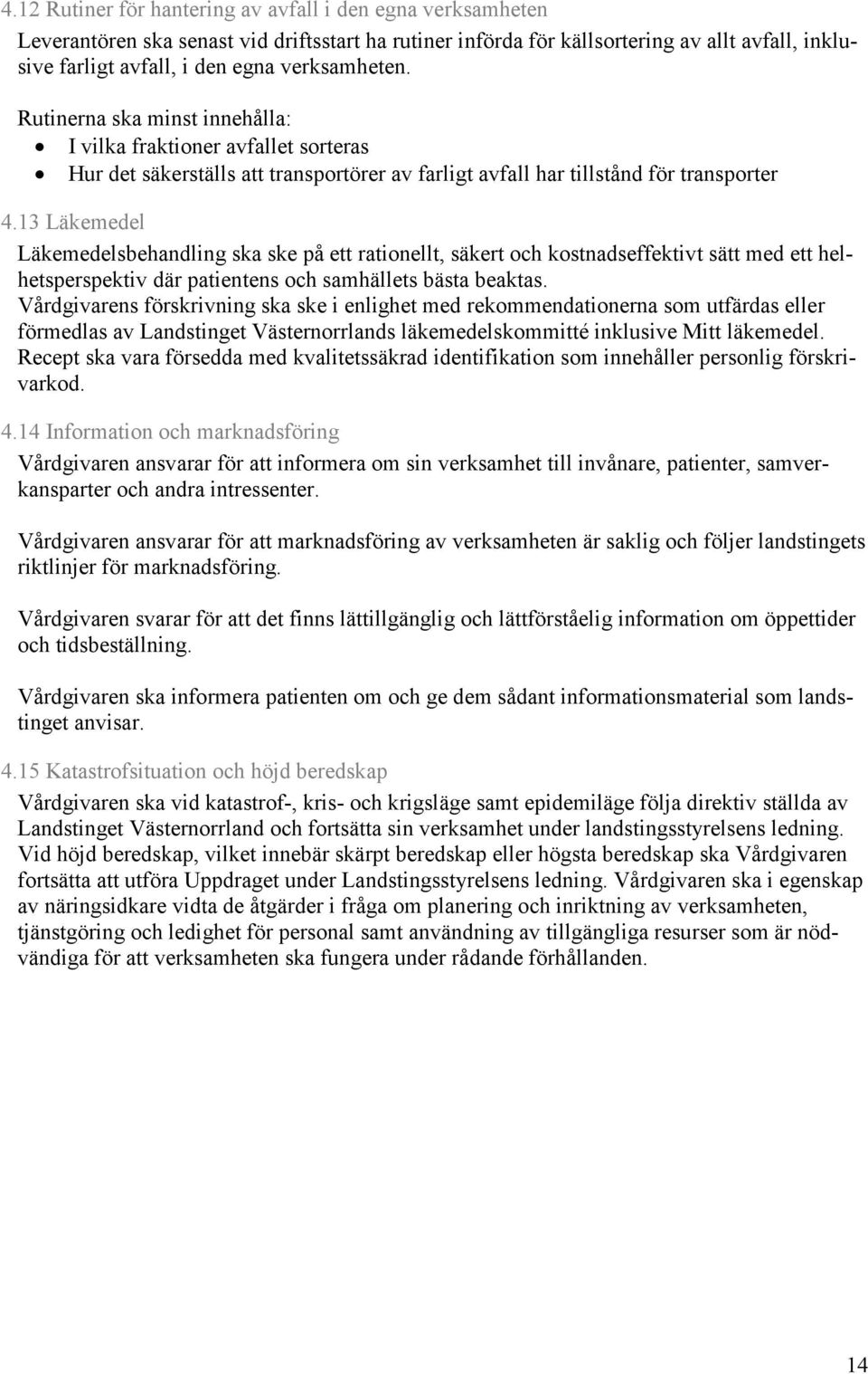 13 Läkemedel Läkemedelsbehandling ska ske på ett rationellt, säkert och kostnadseffektivt sätt med ett helhetsperspektiv där patientens och samhällets bästa beaktas.