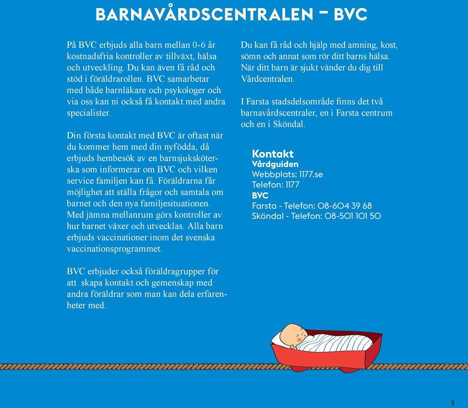 Din första kontakt med BVC är oftast när du kommer hem med din nyfödda, då erbjuds hembesök av en barnsjuksköterska som informerar om BVC och vilken service familjen kan få.