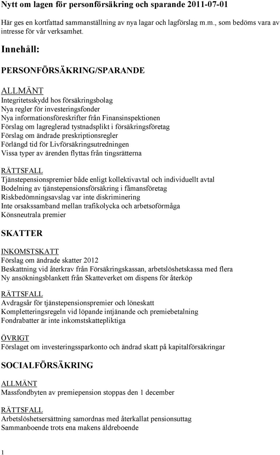 tystnadsplikt i försäkringsföretag Förslag om ändrade preskriptionsregler Förlängd tid för Livförsäkringsutredningen Vissa typer av ärenden flyttas från tingsrätterna Tjänstepensionspremier både