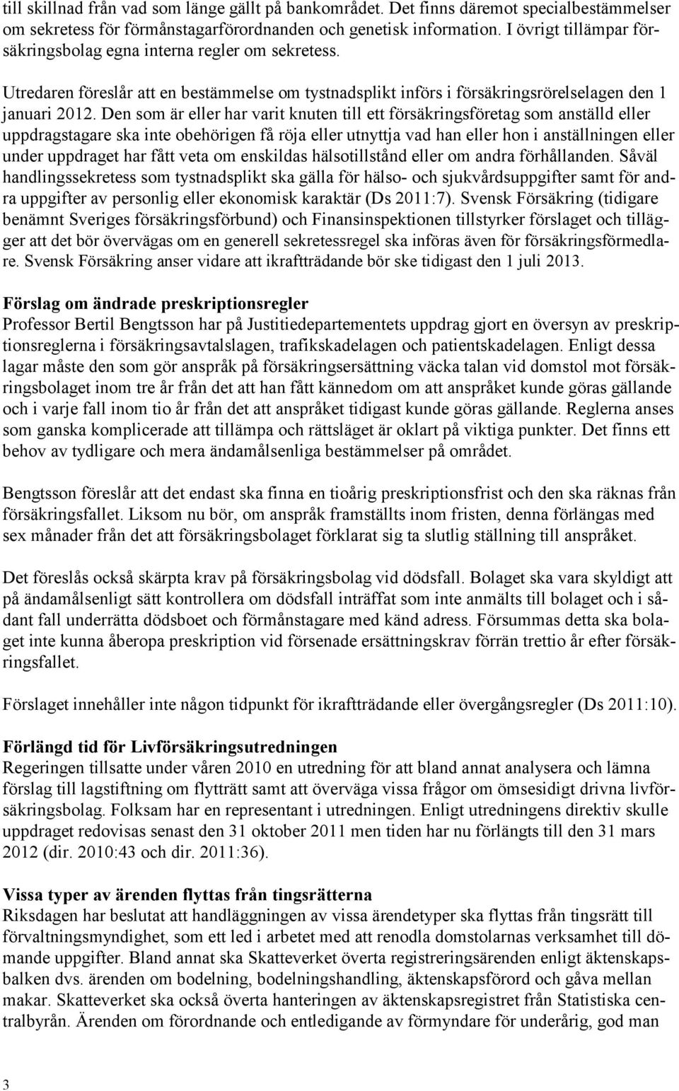 Den som är eller har varit knuten till ett försäkringsföretag som anställd eller uppdragstagare ska inte obehörigen få röja eller utnyttja vad han eller hon i anställningen eller under uppdraget har