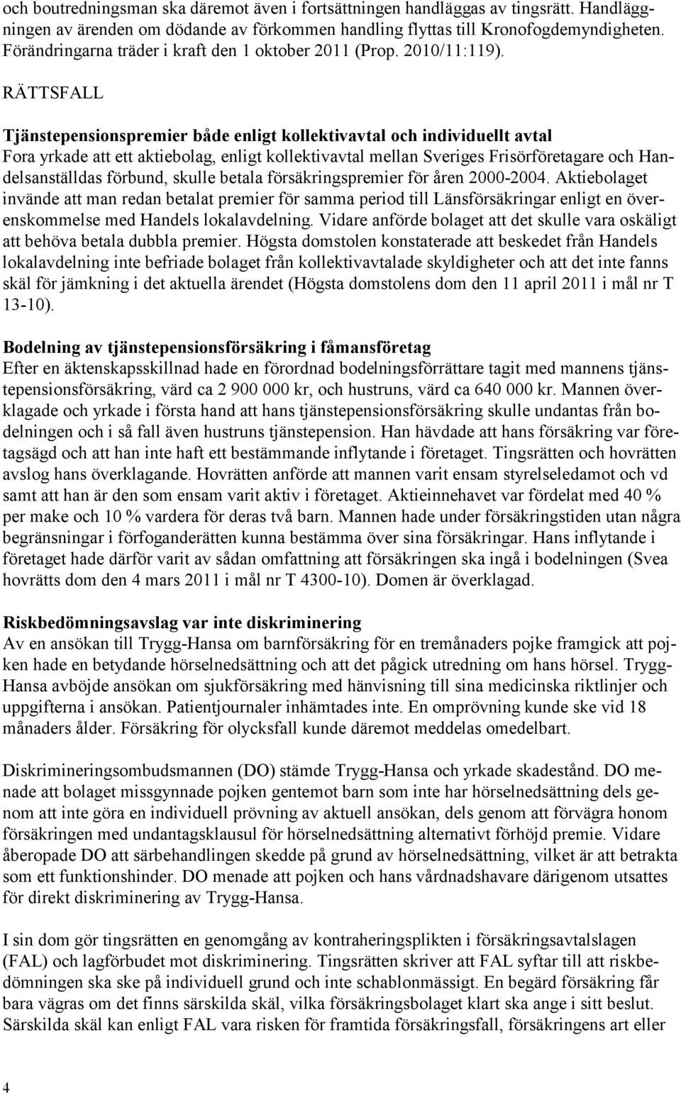Tjänstepensionspremier både enligt kollektivavtal och individuellt avtal Fora yrkade att ett aktiebolag, enligt kollektivavtal mellan Sveriges Frisörföretagare och Handelsanställdas förbund, skulle