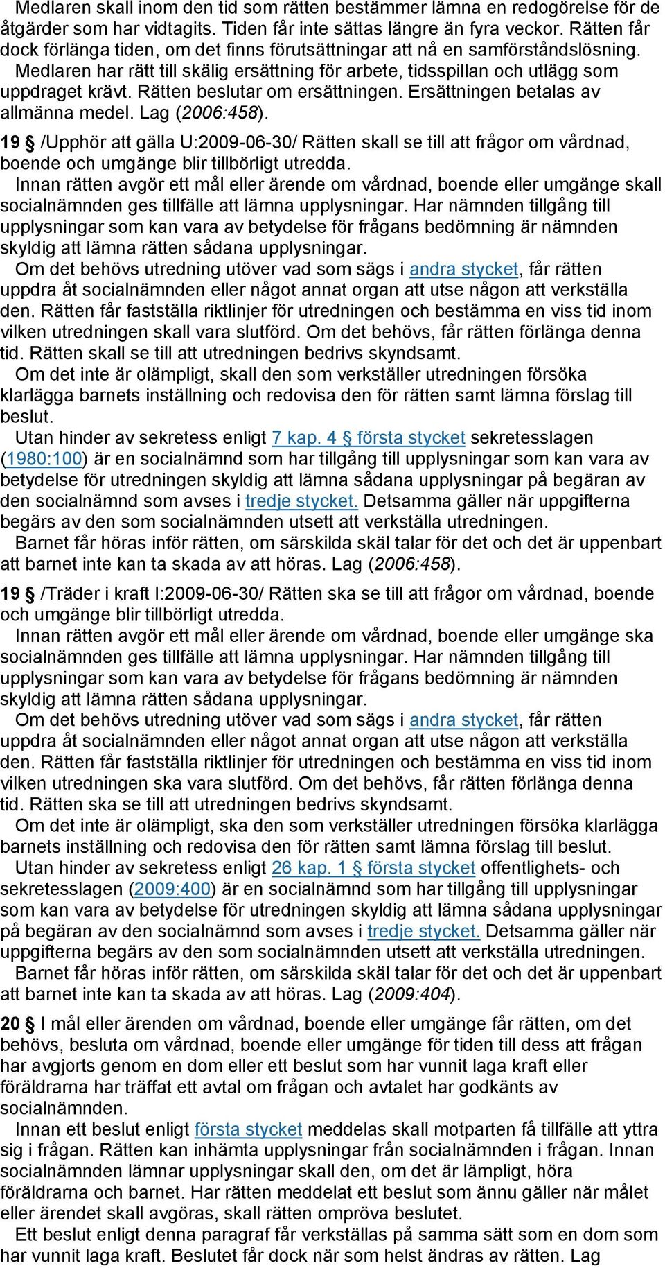 Rätten beslutar om ersättningen. Ersättningen betalas av allmänna medel. Lag (2006:458).