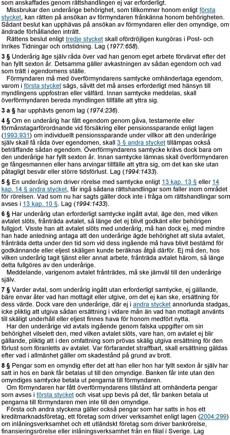 Sådant beslut kan upphävas på ansökan av förmyndaren eller den omyndige, om ändrade förhållanden inträtt.