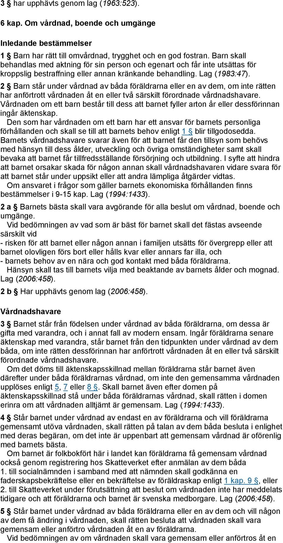 2 Barn står under vårdnad av båda föräldrarna eller en av dem, om inte rätten har anförtrott vårdnaden åt en eller två särskilt förordnade vårdnadshavare.