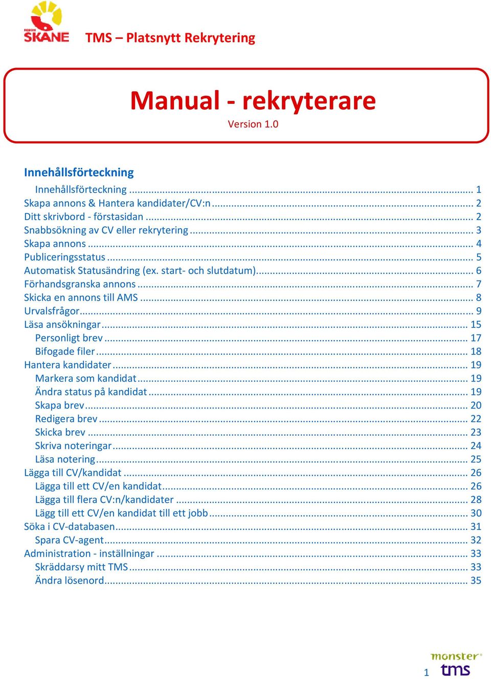 .. 15 Personligt brev... 17 Bifogade filer... 18 Hantera kandidater... 19 Markera som kandidat... 19 Ändra status på kandidat... 19 Skapa brev... 20 Redigera brev... 22 Skicka brev.