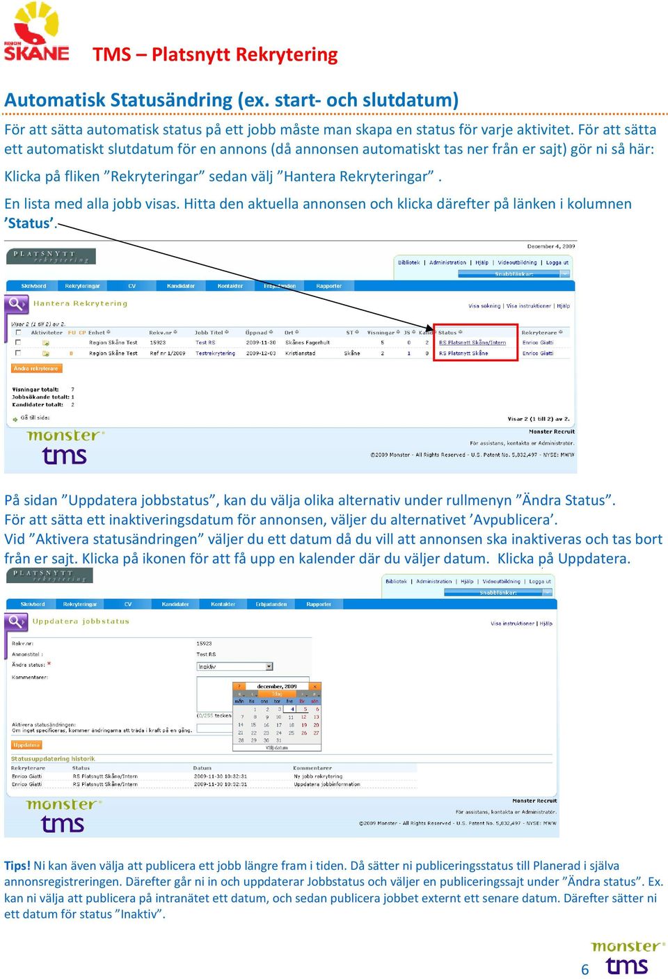 En lista med alla jobb visas. Hitta den aktuella annonsen och klicka därefter på länken i kolumnen Status. På sidan Uppdatera jobbstatus, kan du välja olika alternativ under rullmenyn Ändra Status.