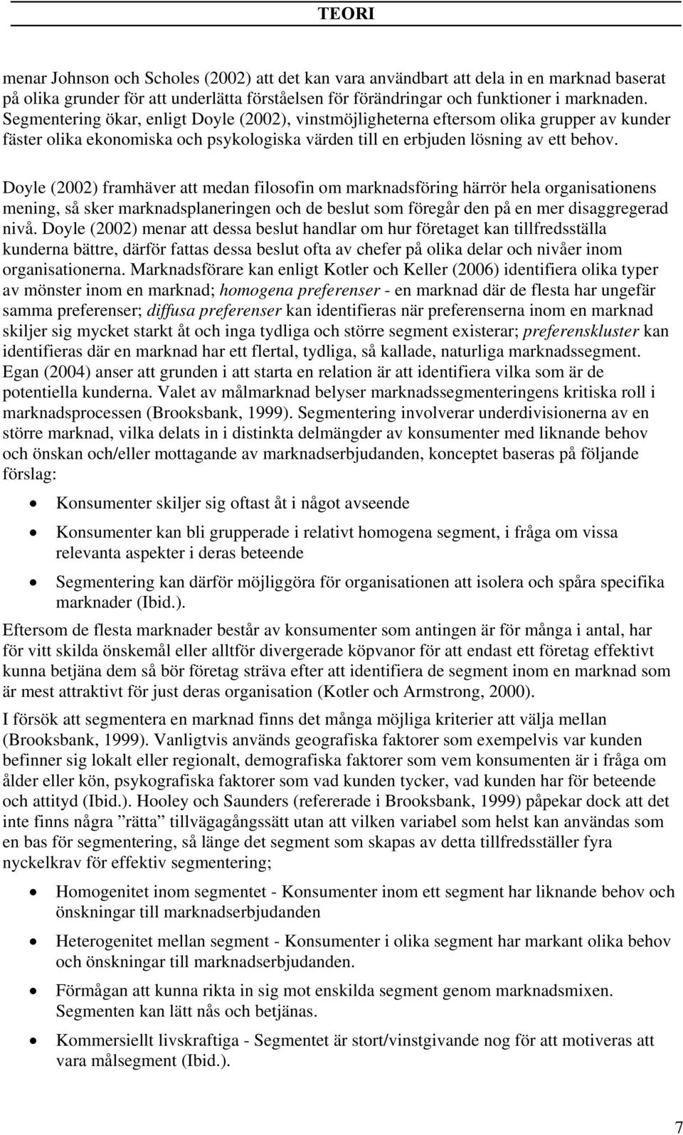 Doyle (2002) framhäver att medan filosofin om marknadsföring härrör hela organisationens mening, så sker marknadsplaneringen och de beslut som föregår den på en mer disaggregerad nivå.