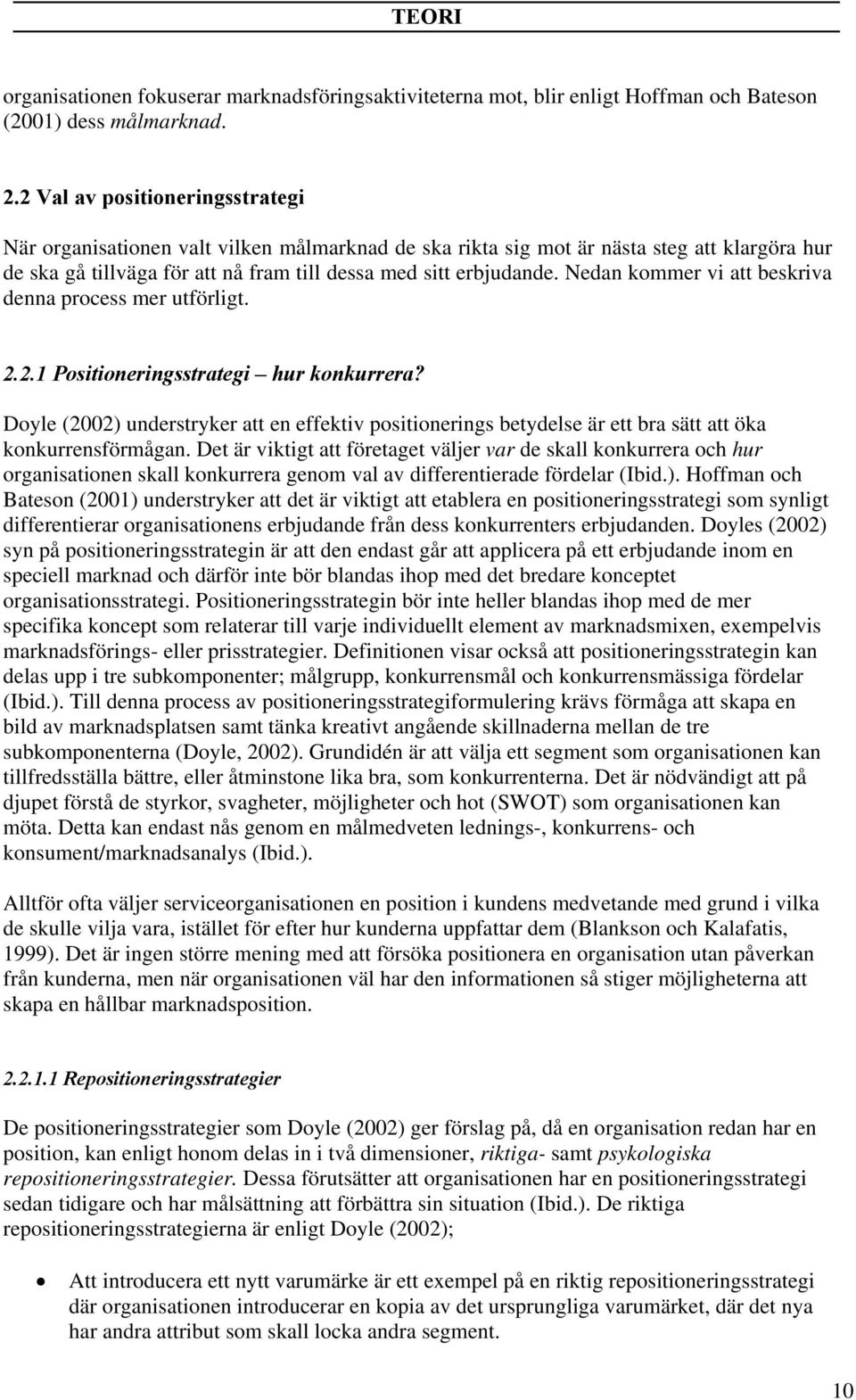 Nedan kommer vi att beskriva denna process mer utförligt. 2.2.1 Positioneringsstrategi hur konkurrera?
