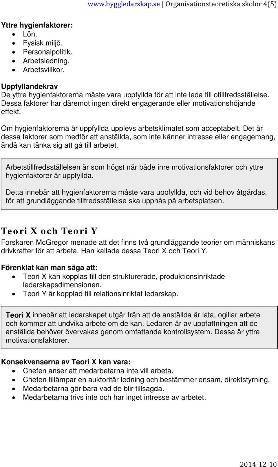 Om hygienfaktorerna är uppfyllda upplevs arbetsklimatet som acceptabelt.