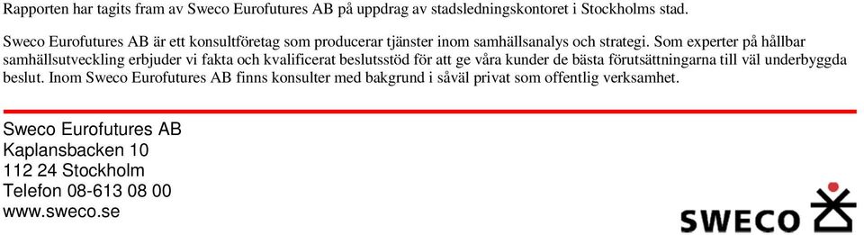 Som experter på hållbar samhällsutveckling erbjuder vi fakta och kvalificerat beslutsstöd för att ge våra kunder de bästa förutsättningarna