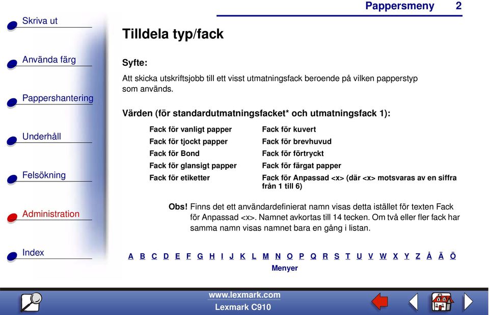 etiketter Fack för kuvert Fack för brevhuvud Fack för förtryckt Fack för färgat papper Fack för Anpassad <x> (där <x> motsvaras av en siffra från 1 till 6)