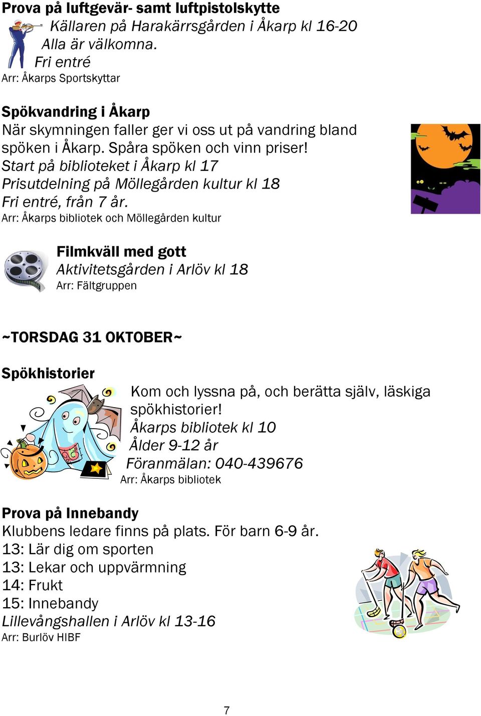 Start på biblioteket i Åkarp kl 17 Prisutdelning på Möllegården kultur kl 18 Fri entré, från 7 år.