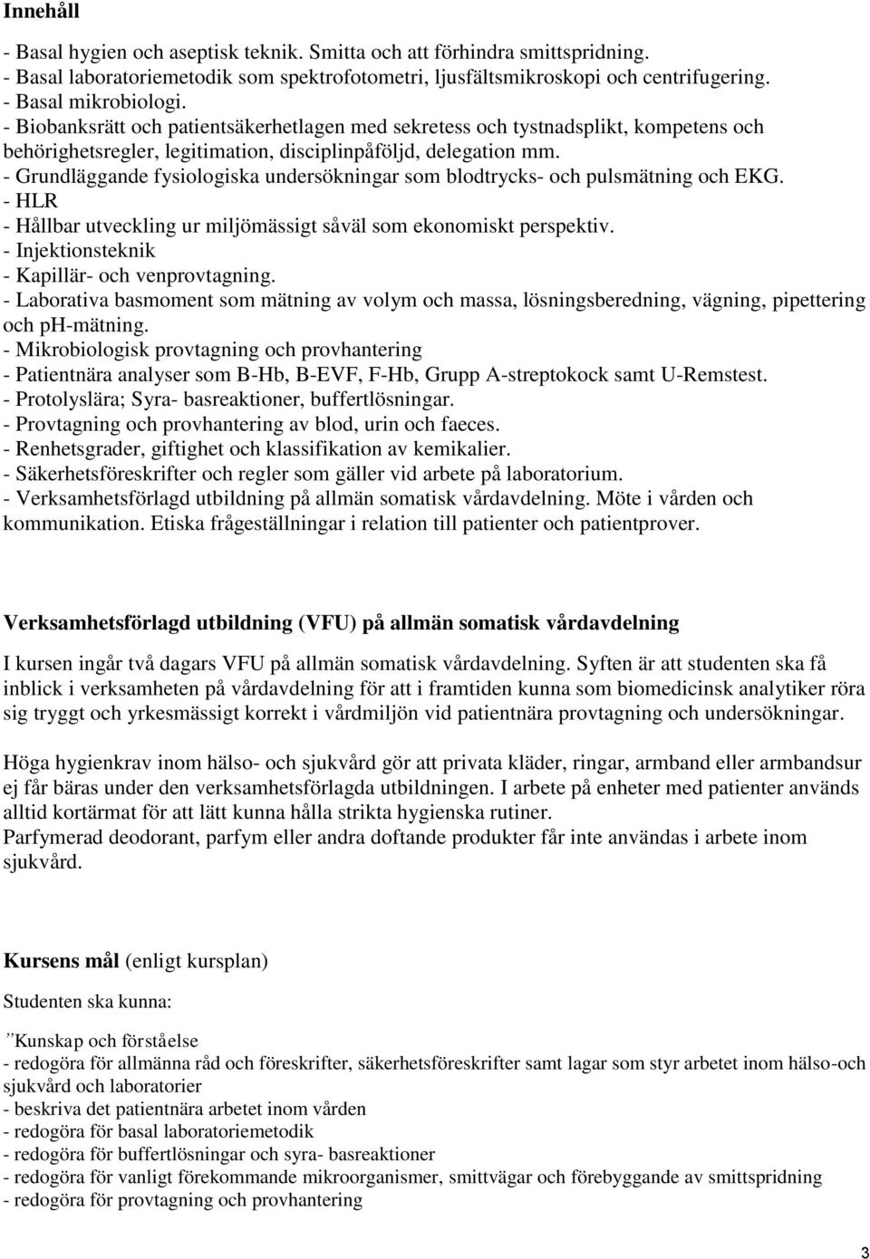 - Grundläggande fysiologiska undersökningar som blodtrycks- och pulsmätning och EKG. - HLR - Hållbar utveckling ur miljömässigt såväl som ekonomiskt perspektiv.