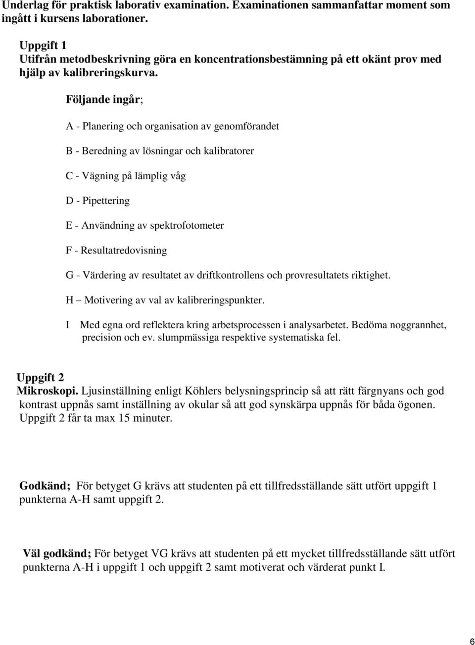 Följande ingår; A - Planering och organisation av genomförandet B - Beredning av lösningar och kalibratorer C - Vägning på lämplig våg D - Pipettering E - Användning av spektrofotometer F -