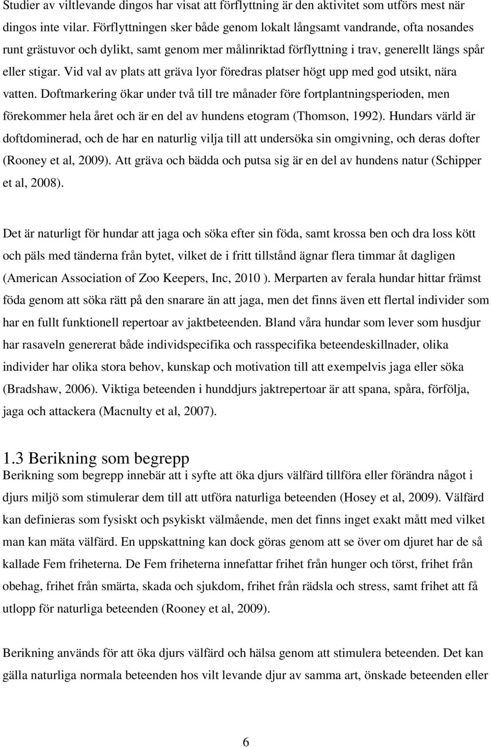 Vid val av plats att gräva lyor föredras platser högt upp med god utsikt, nära vatten.