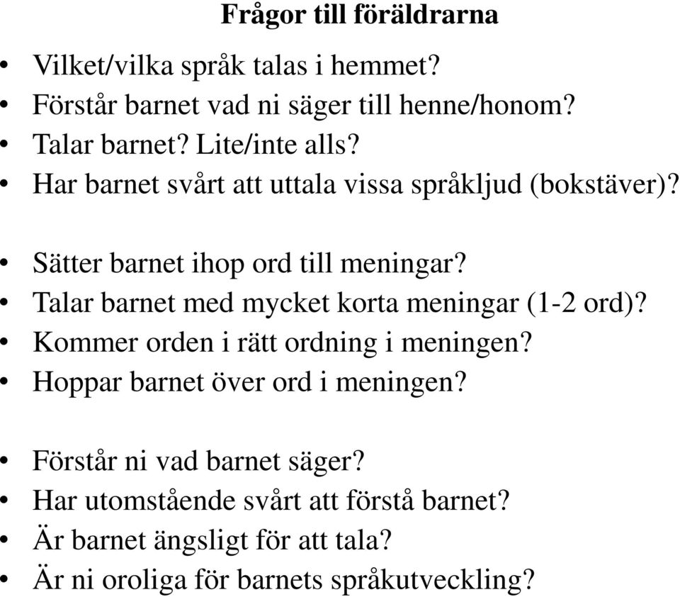 Talar barnet med mycket korta meningar (1-2 ord)? Kommer orden i rätt ordning i meningen? Hoppar barnet över ord i meningen?