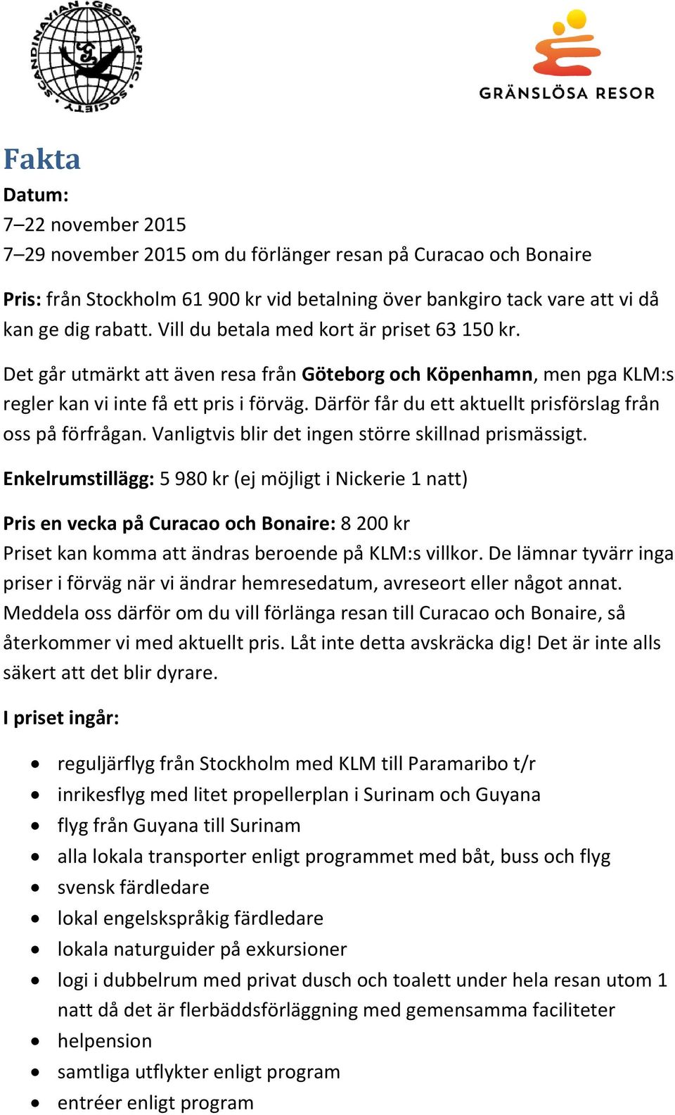 Därför får du ett aktuellt prisförslag från oss på förfrågan. Vanligtvis blir det ingen större skillnad prismässigt.